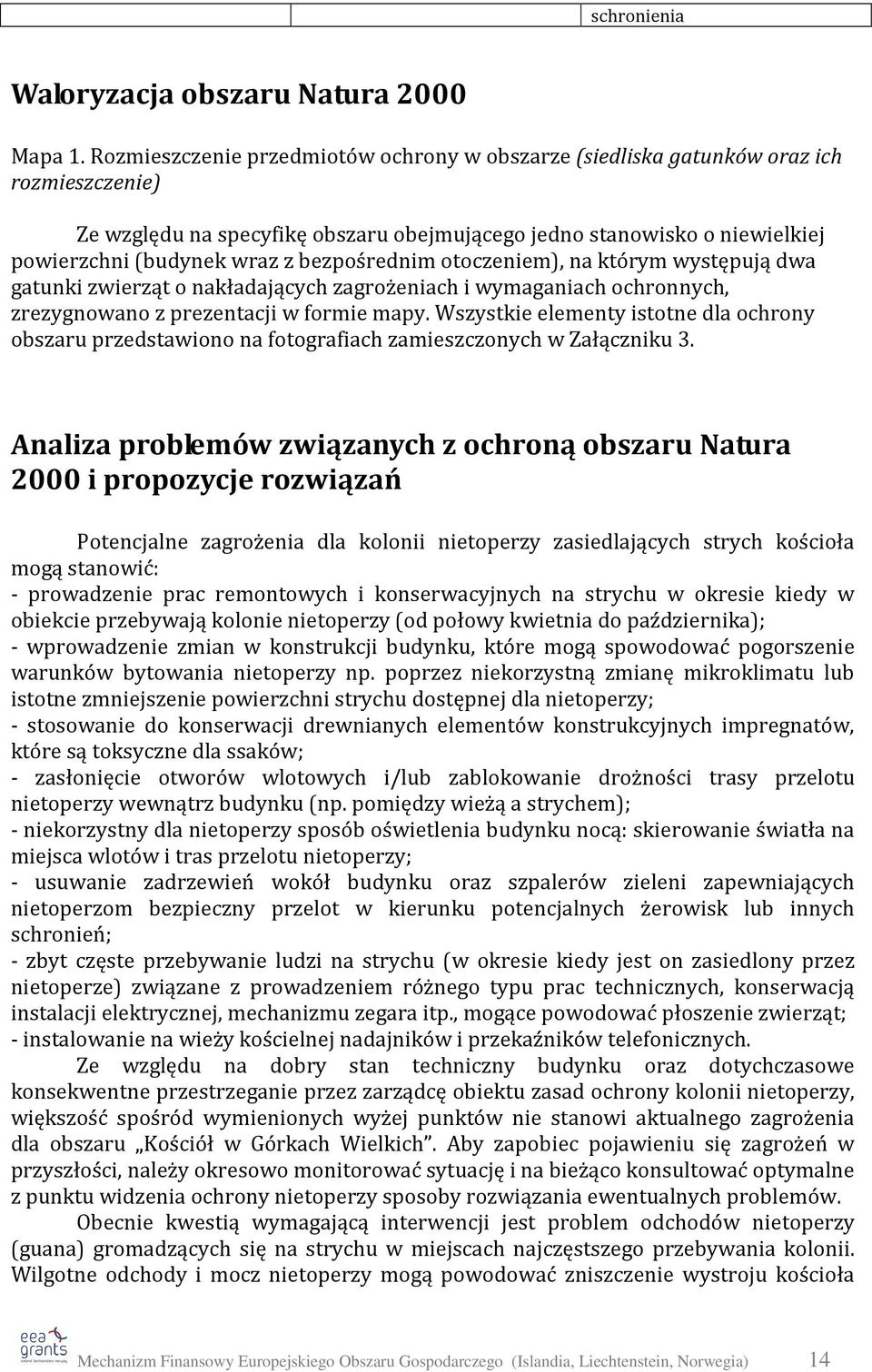 bezpośrednim otoczeniem), na którym występują dwa gatunki zwierząt o nakładających zagrożeniach i wymaganiach ochronnych, zrezygnowano z prezentacji w formie mapy.