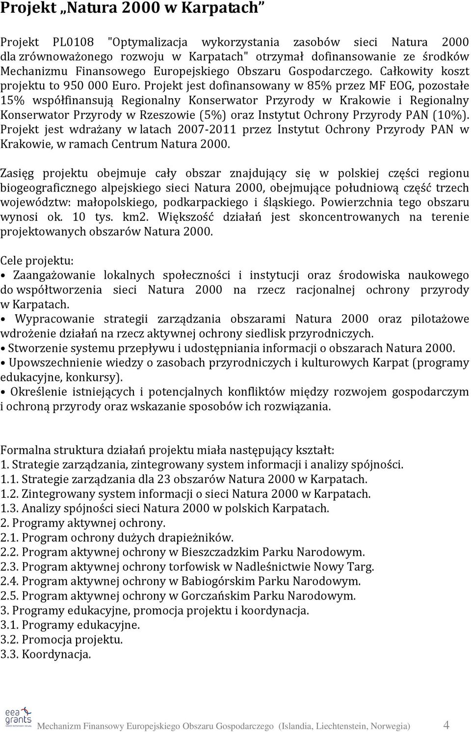 Projekt jest dofinansowany w 85% przez MF EOG, pozostałe 15% współfinansują Regionalny Konserwator Przyrody w Krakowie i Regionalny Konserwator Przyrody w Rzeszowie (5%) oraz Instytut Ochrony