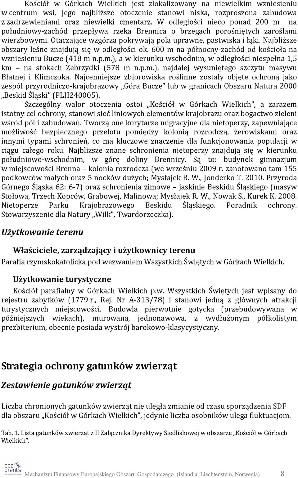 Najbliższe obszary leśne znajdują się w odległości ok. 600 m na północny-zachód od kościoła na wzniesieniu Bucze (418 m n.p.m.), a w kierunku wschodnim, w odległości niespełna 1,5 km na stokach Zebrzydki (578 m n.