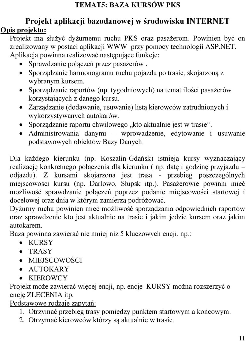 Sporządzanie harmonogramu ruchu pojazdu po trasie, skojarzoną z wybranym kursem. Sporządzanie raportów (np. tygodniowych) na temat ilości pasażerów korzystających z danego kursu.