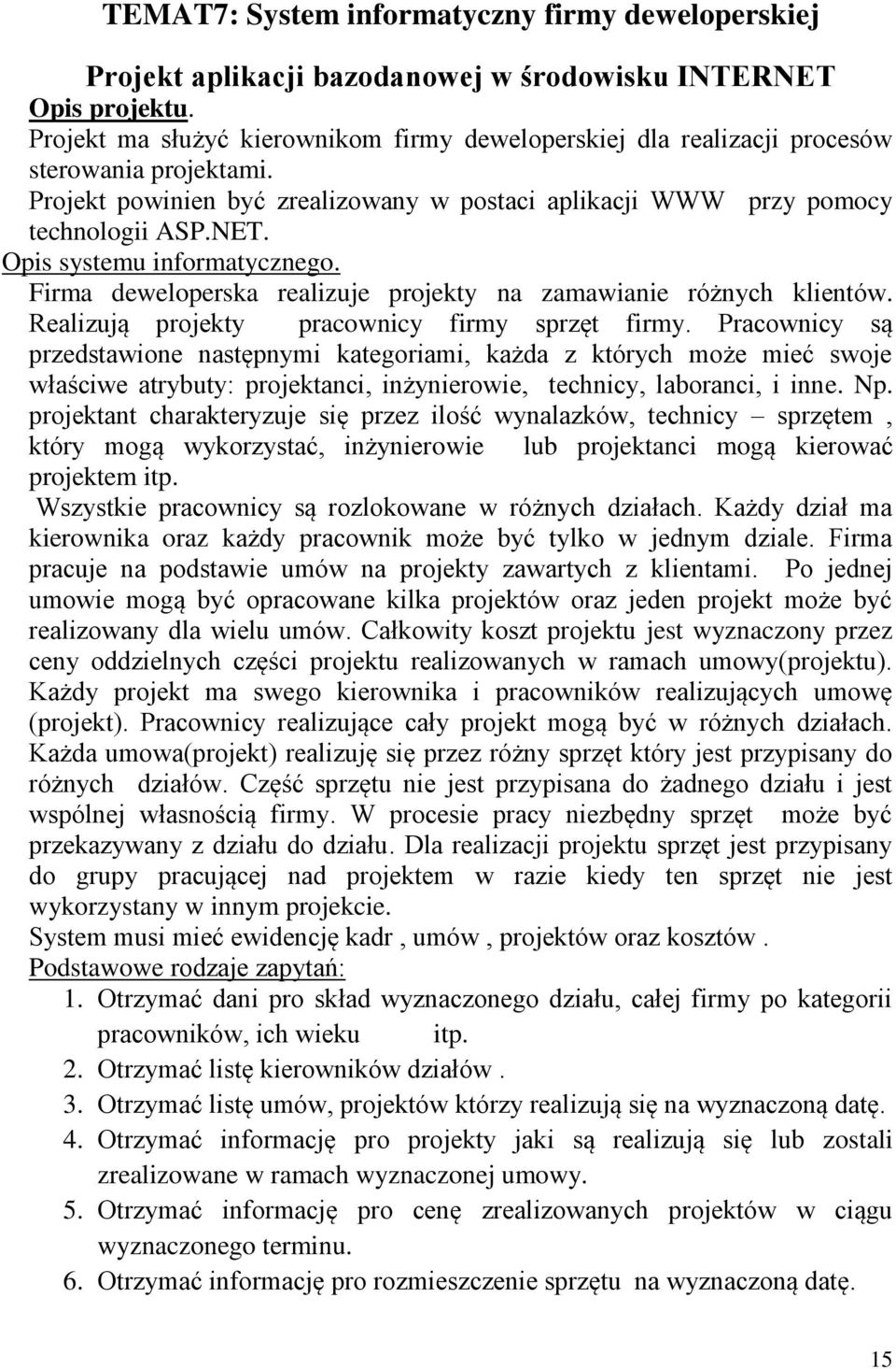 Opis systemu informatycznego. Firma deweloperska realizuje projekty na zamawianie różnych klientów. Realizują projekty pracownicy firmy sprzęt firmy.