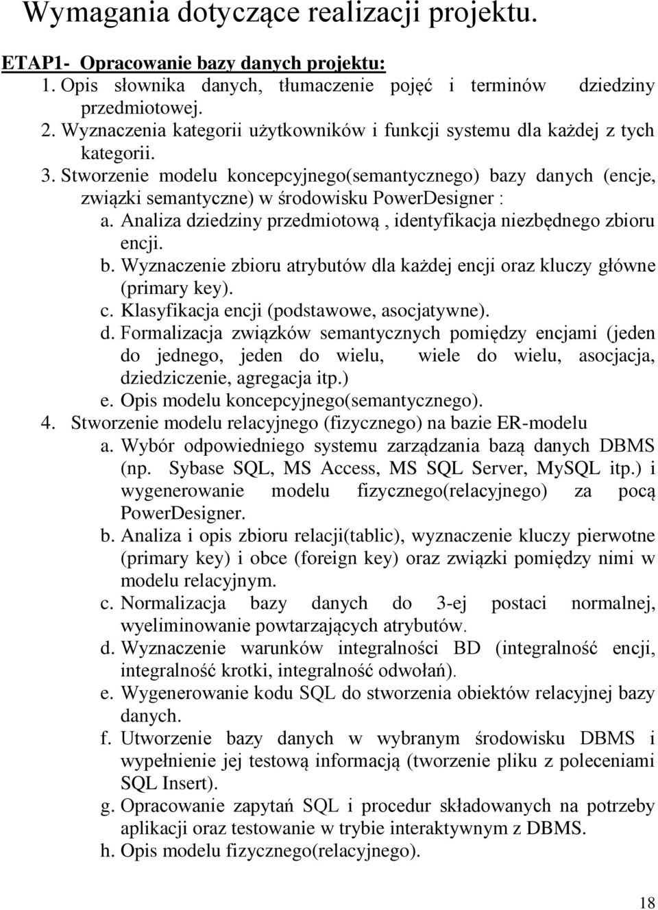 Stworzenie modelu koncepcyjnego(semantycznego) bazy danych (encje, związki semantyczne) w środowisku PowerDesigner : a. Analiza dziedziny przedmiotową, identyfikacja niezbędnego zbioru encji. b. Wyznaczenie zbioru atrybutów dla każdej encji oraz kluczy główne (primary key).