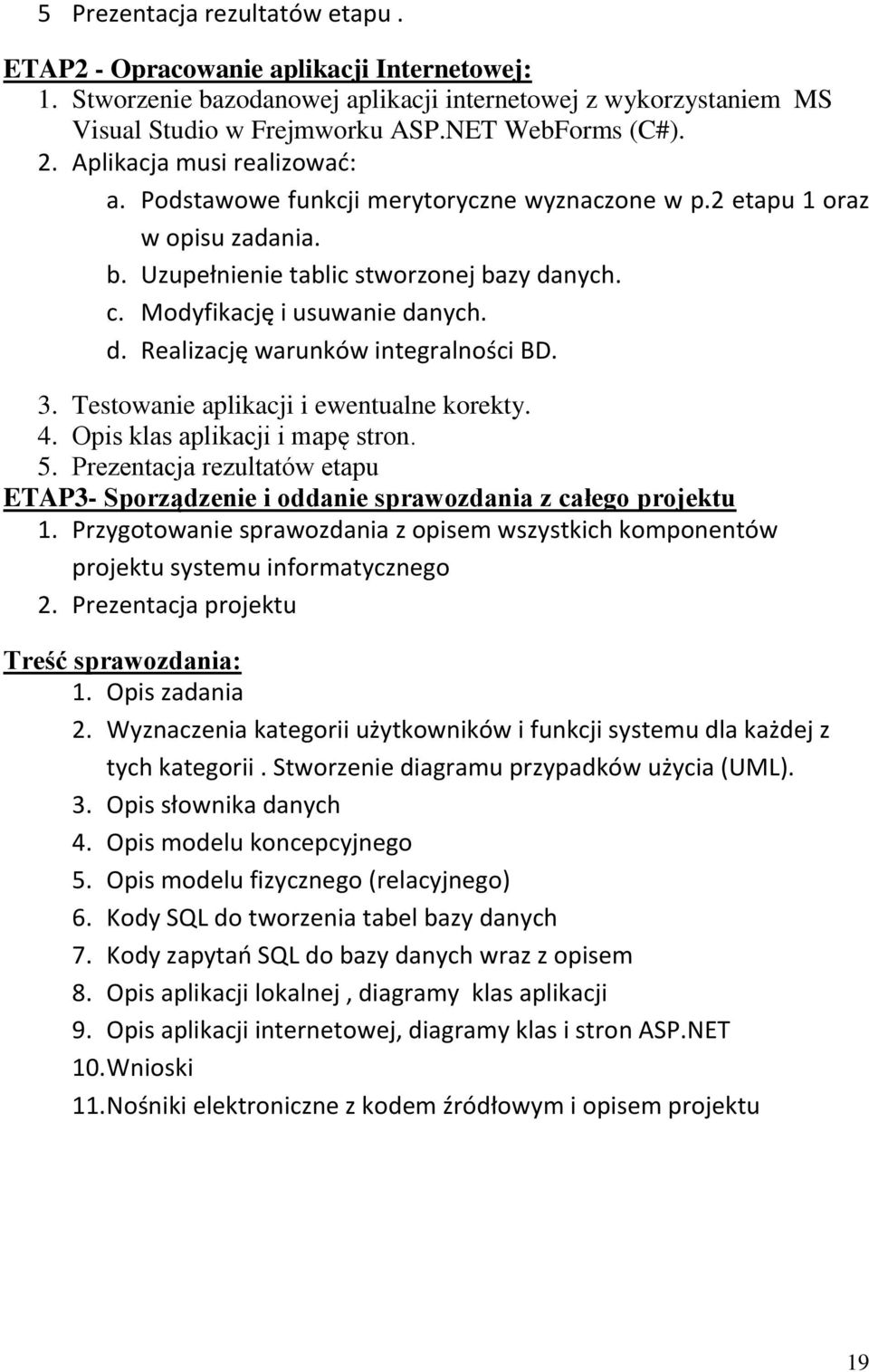 3. Testowanie aplikacji i ewentualne korekty. 4. Opis klas aplikacji i mapę stron. 5. Prezentacja rezultatów etapu ETAP3- Sporządzenie i oddanie sprawozdania z całego projektu 1.