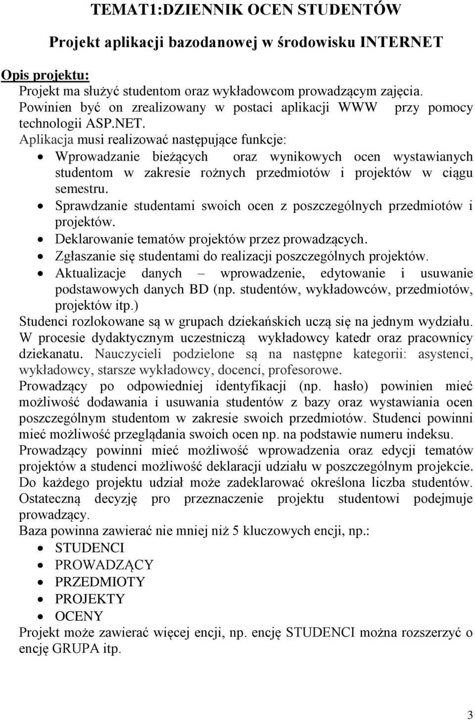 Aplikacja musi realizować następujące funkcje: Wprowadzanie bieżących oraz wynikowych ocen wystawianych studentom w zakresie rożnych przedmiotów i projektów w ciągu semestru.