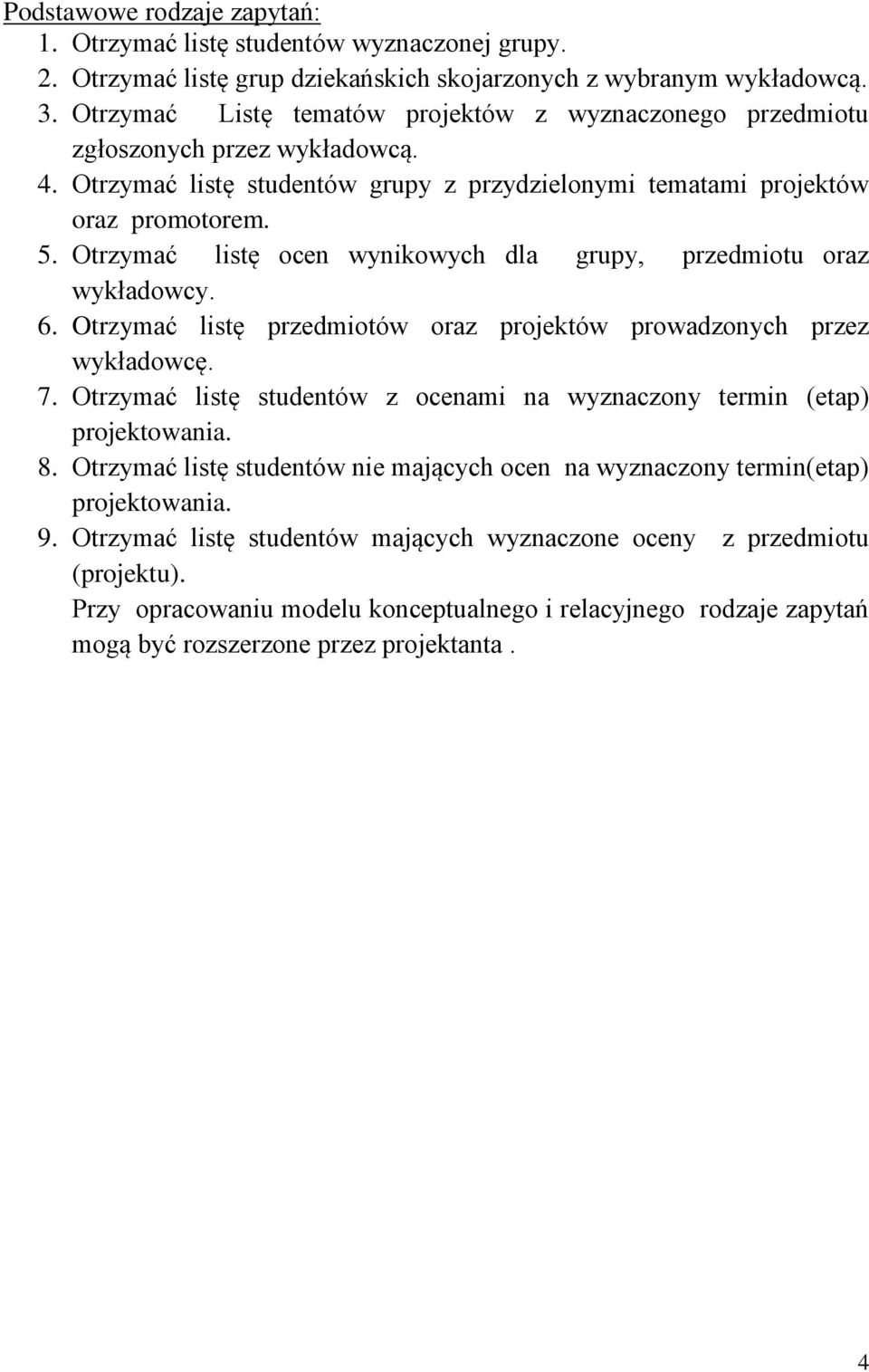 Otrzymać listę ocen wynikowych dla grupy, przedmiotu oraz wykładowcy. 6. Otrzymać listę przedmiotów oraz projektów prowadzonych przez wykładowcę. 7.