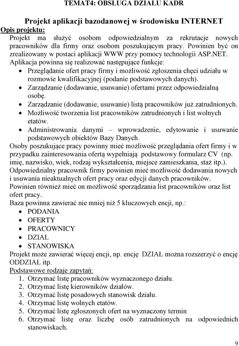 Aplikacja powinna się realizować następujące funkcje: Przeglądanie ofert pracy firmy i możliwość zgłoszenia chęci udziału w rozmowie kwalifikacyjnej (podanie podstawowych danych).