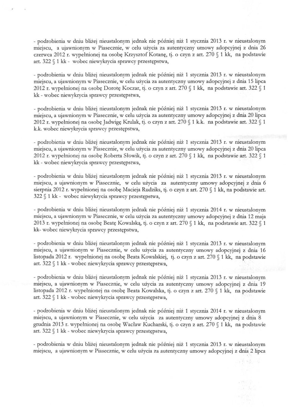 322 l kk - wobec niewykrycia sprawcy przestępstwa, miejscu, a ujawnionym w Piasecznie, w celu użycia za autentyczny umowy adopcyjnej z dnia 20 lipca 2012 r. wypełnionej na osobę Jadwigę Krulak, tj.