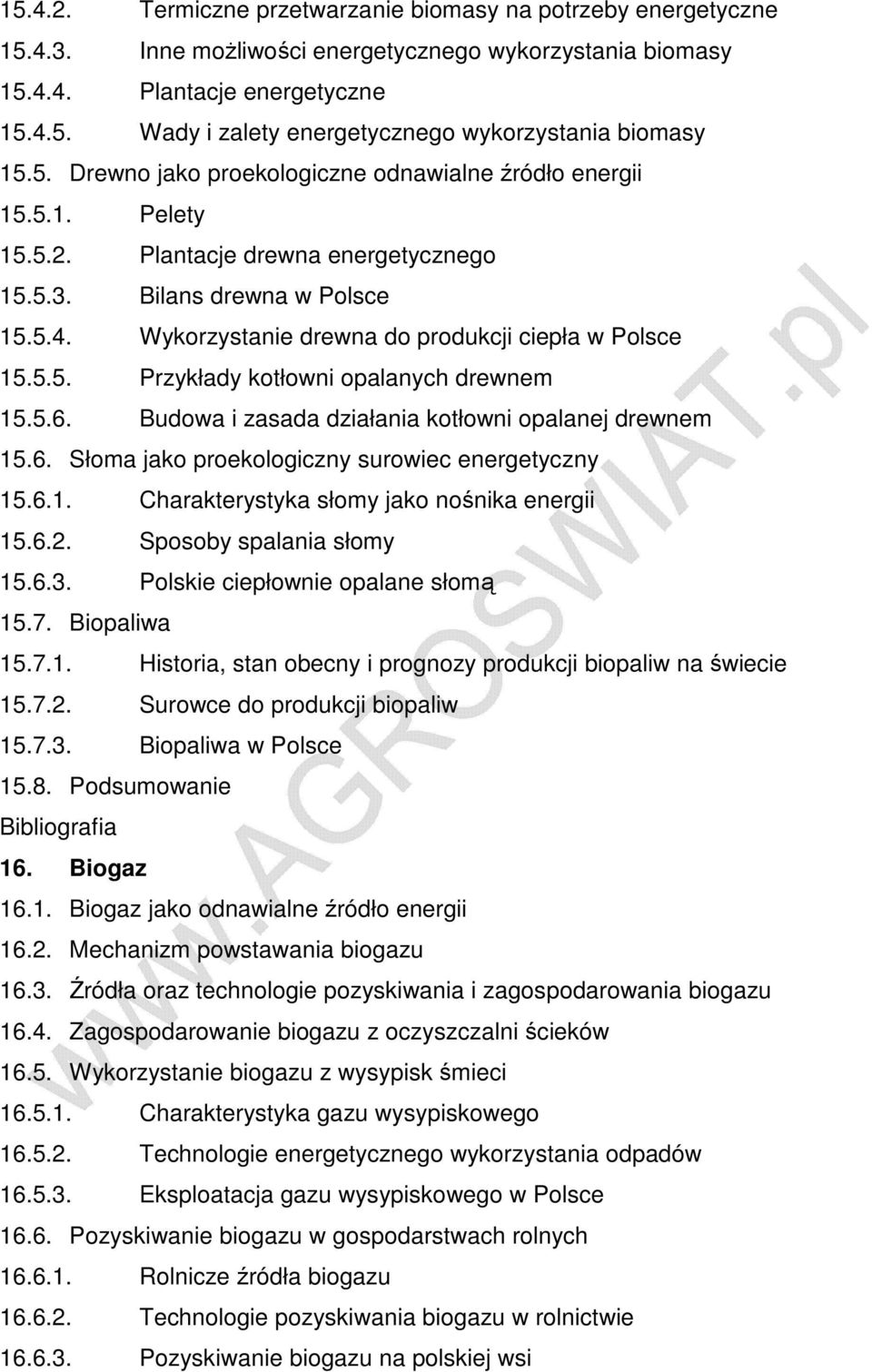 Wykorzystanie drewna do produkcji ciepła w Polsce 15.5.5. Przykłady kotłowni opalanych drewnem 15.5.6. Budowa i zasada działania kotłowni opalanej drewnem 15.6. Słoma jako proekologiczny surowiec energetyczny 15.