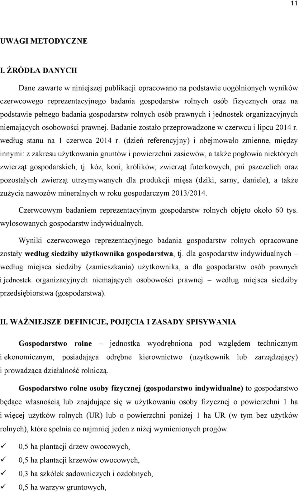 badania gospodarstw rolnych osób prawnych i jednostek organizacyjnych niemających osobowości prawnej. Badanie zostało przeprowadzone w czerwcu i lipcu 2014 r. według stanu na 1 czerwca 2014 r.