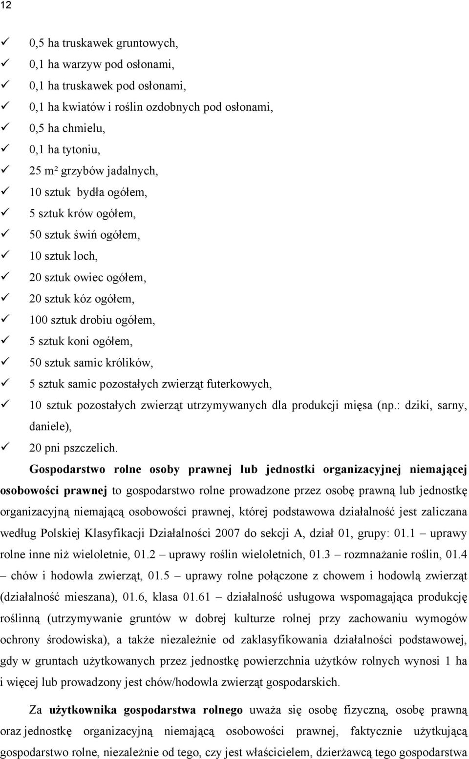 sztuk samic pozostałych zwierząt futerkowych, 10 sztuk pozostałych zwierząt utrzymywanych dla produkcji mięsa (np.: dziki, sarny, daniele), 20 pni pszczelich.