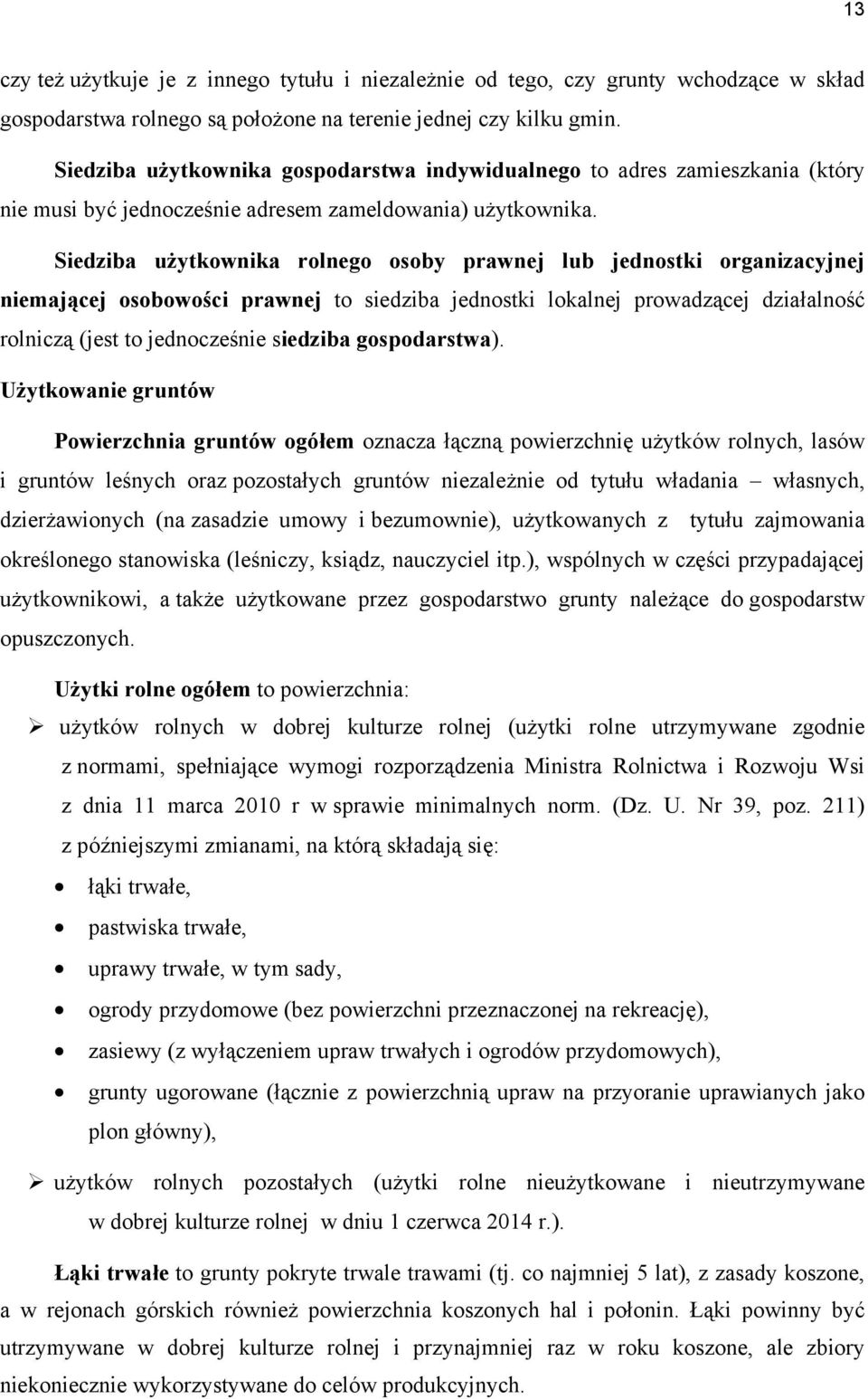 Siedziba użytkownika rolnego osoby prawnej lub jednostki organizacyjnej niemającej osobowości prawnej to siedziba jednostki lokalnej prowadzącej działalność rolniczą (jest to jednocześnie siedziba