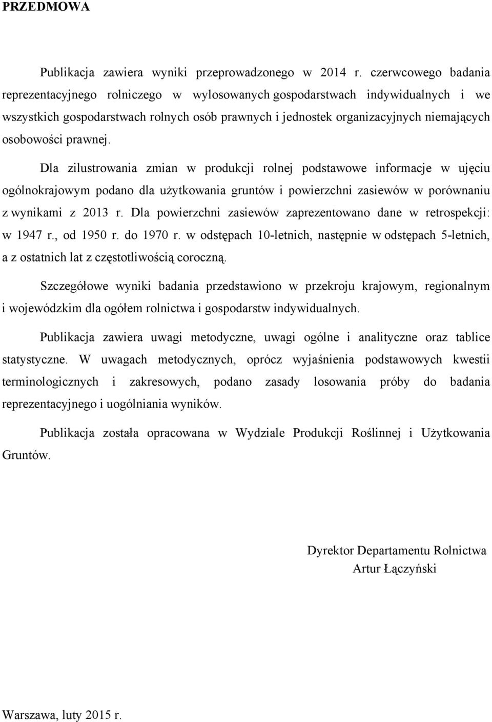 prawnej. Dla zilustrowania zmian w produkcji rolnej podstawowe informacje w ujęciu ogólnokrajowym podano dla użytkowania gruntów i powierzchni zasiewów w porównaniu z wynikami z 2013 r.