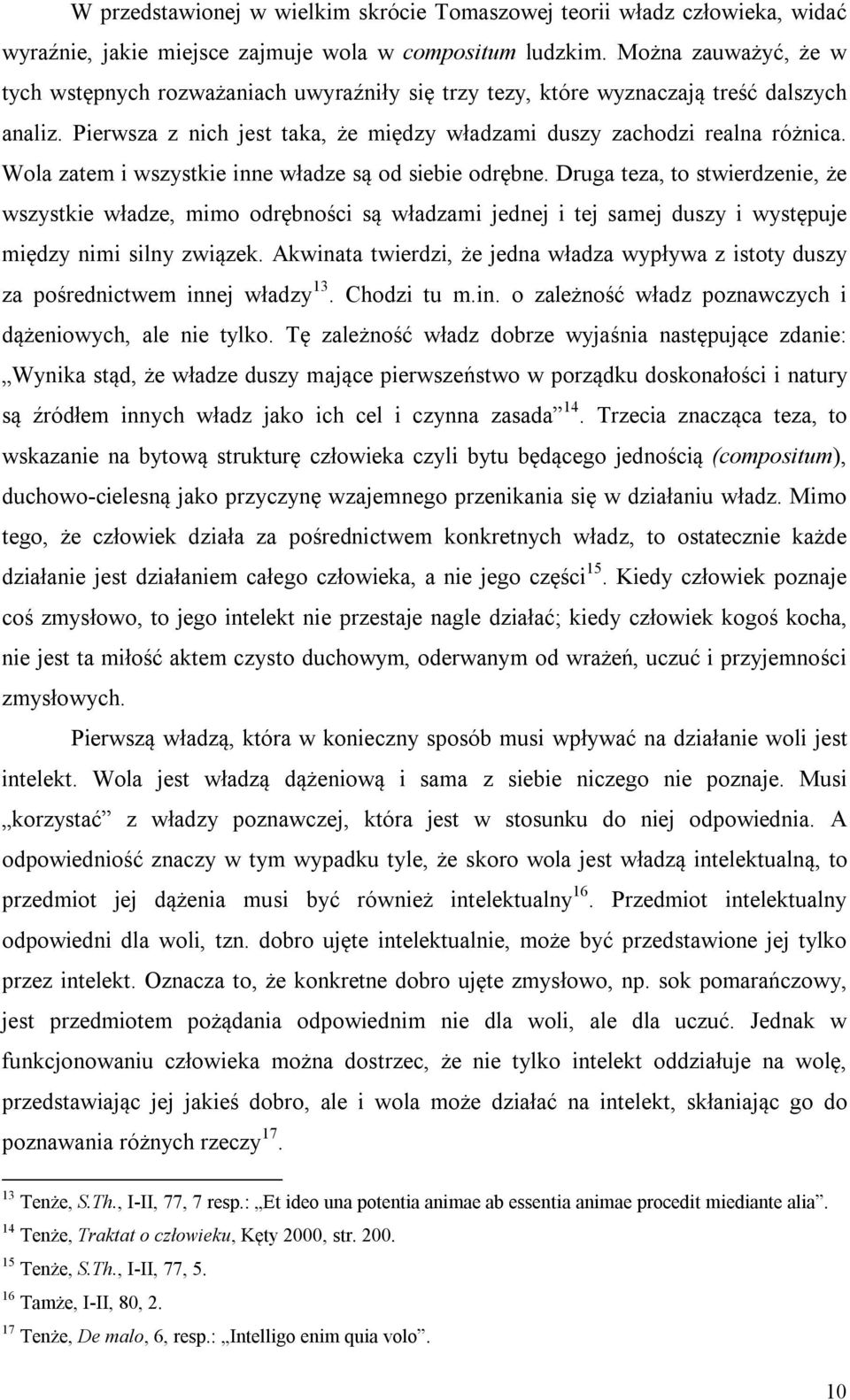 Wola zatem i wszystkie inne władze są od siebie odrębne. Druga teza, to stwierdzenie, że wszystkie władze, mimo odrębności są władzami jednej i tej samej duszy i występuje między nimi silny związek.