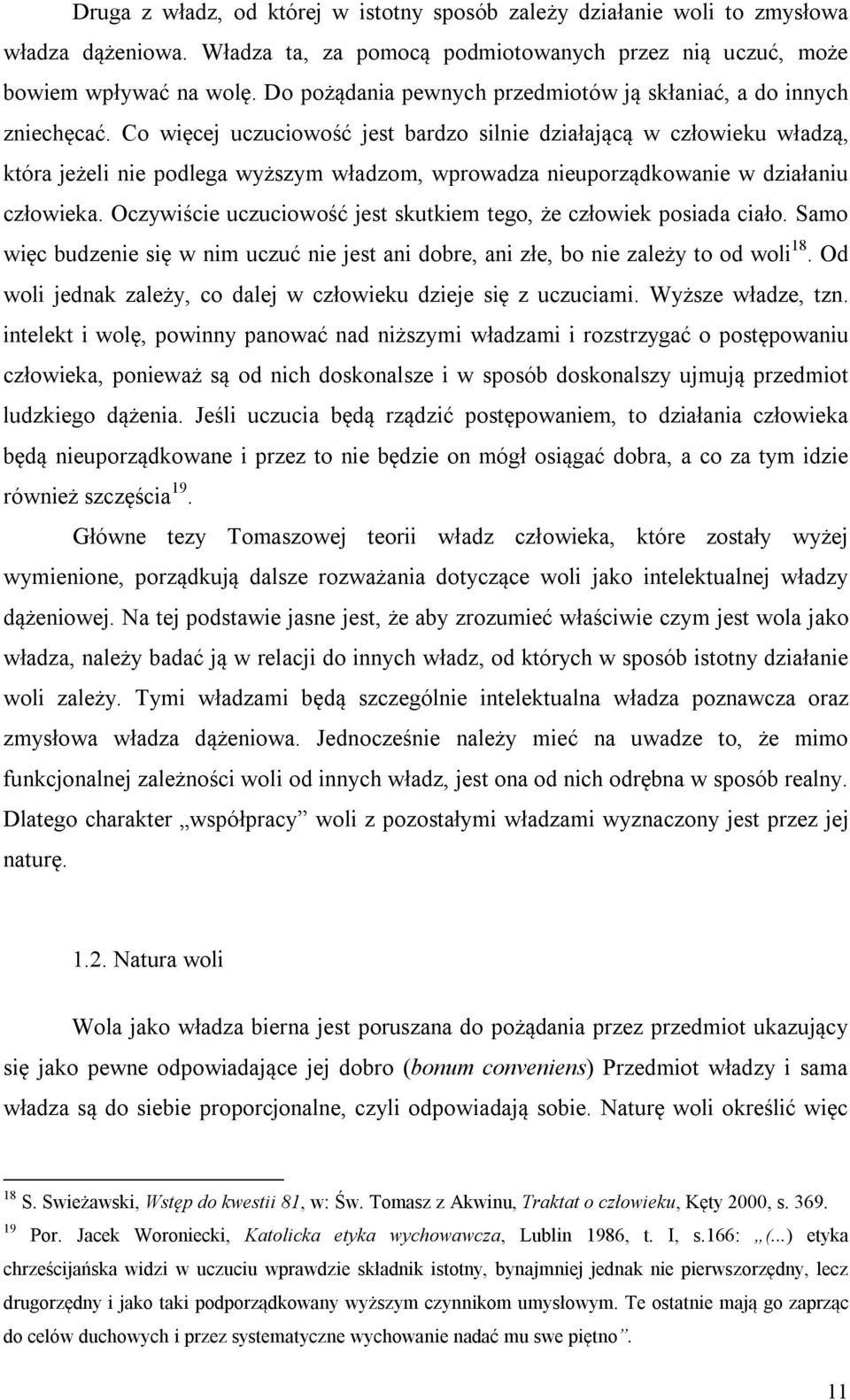 Co więcej uczuciowość jest bardzo silnie działającą w człowieku władzą, która jeżeli nie podlega wyższym władzom, wprowadza nieuporządkowanie w działaniu człowieka.