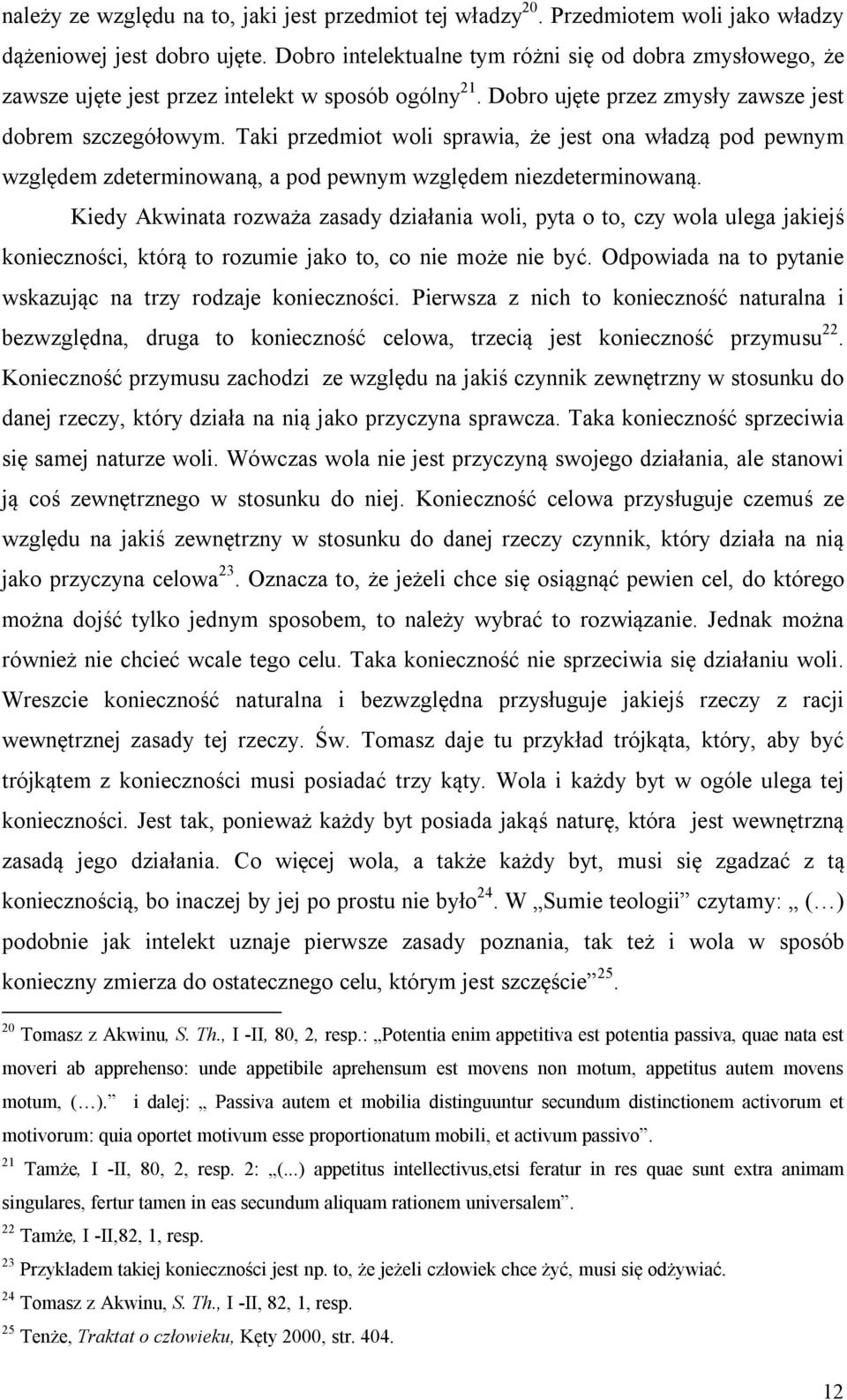 Taki przedmiot woli sprawia, że jest ona władzą pod pewnym względem zdeterminowaną, a pod pewnym względem niezdeterminowaną.