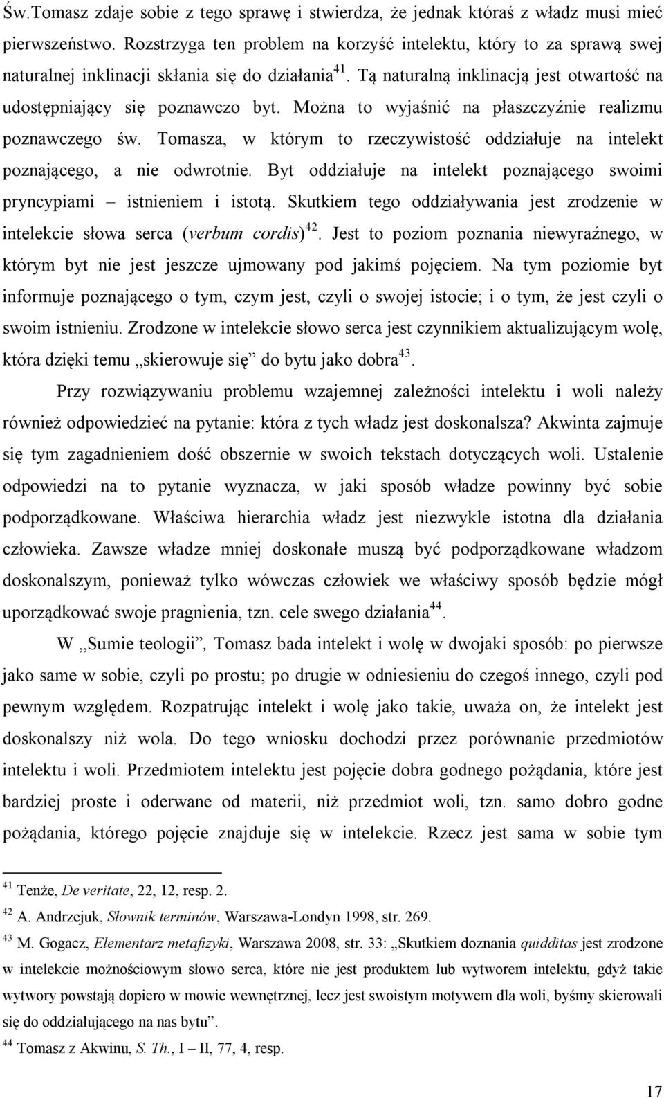 Można to wyjaśnić na płaszczyźnie realizmu poznawczego św. Tomasza, w którym to rzeczywistość oddziałuje na intelekt poznającego, a nie odwrotnie.