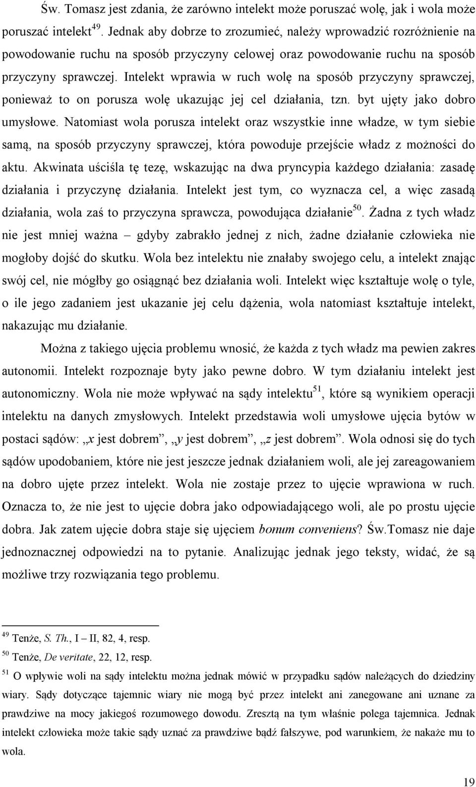 Intelekt wprawia w ruch wolę na sposób przyczyny sprawczej, ponieważ to on porusza wolę ukazując jej cel działania, tzn. byt ujęty jako dobro umysłowe.