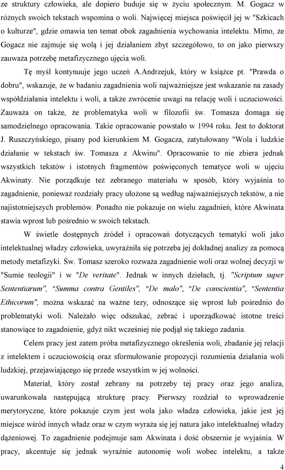 Mimo, że Gogacz nie zajmuje się wolą i jej działaniem zbyt szczegółowo, to on jako pierwszy zauważa potrzebę metafizycznego ujęcia woli. Tę myśl kontynuuje jego uczeń A.Andrzejuk, który w książce pt.