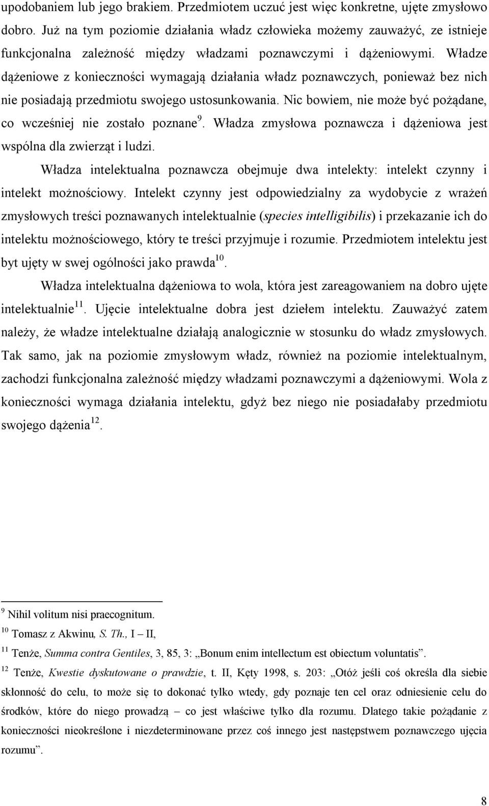 Władze dążeniowe z konieczności wymagają działania władz poznawczych, ponieważ bez nich nie posiadają przedmiotu swojego ustosunkowania.