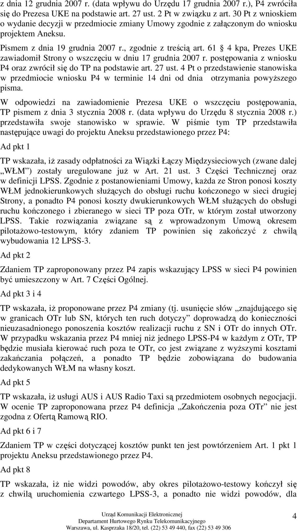 61 4 kpa, Prezes UKE zawiadomił Strony o wszczęciu w dniu 17 grudnia 2007 r. postępowania z wniosku P4 oraz zwrócił się do TP na podstawie art. 27 ust.