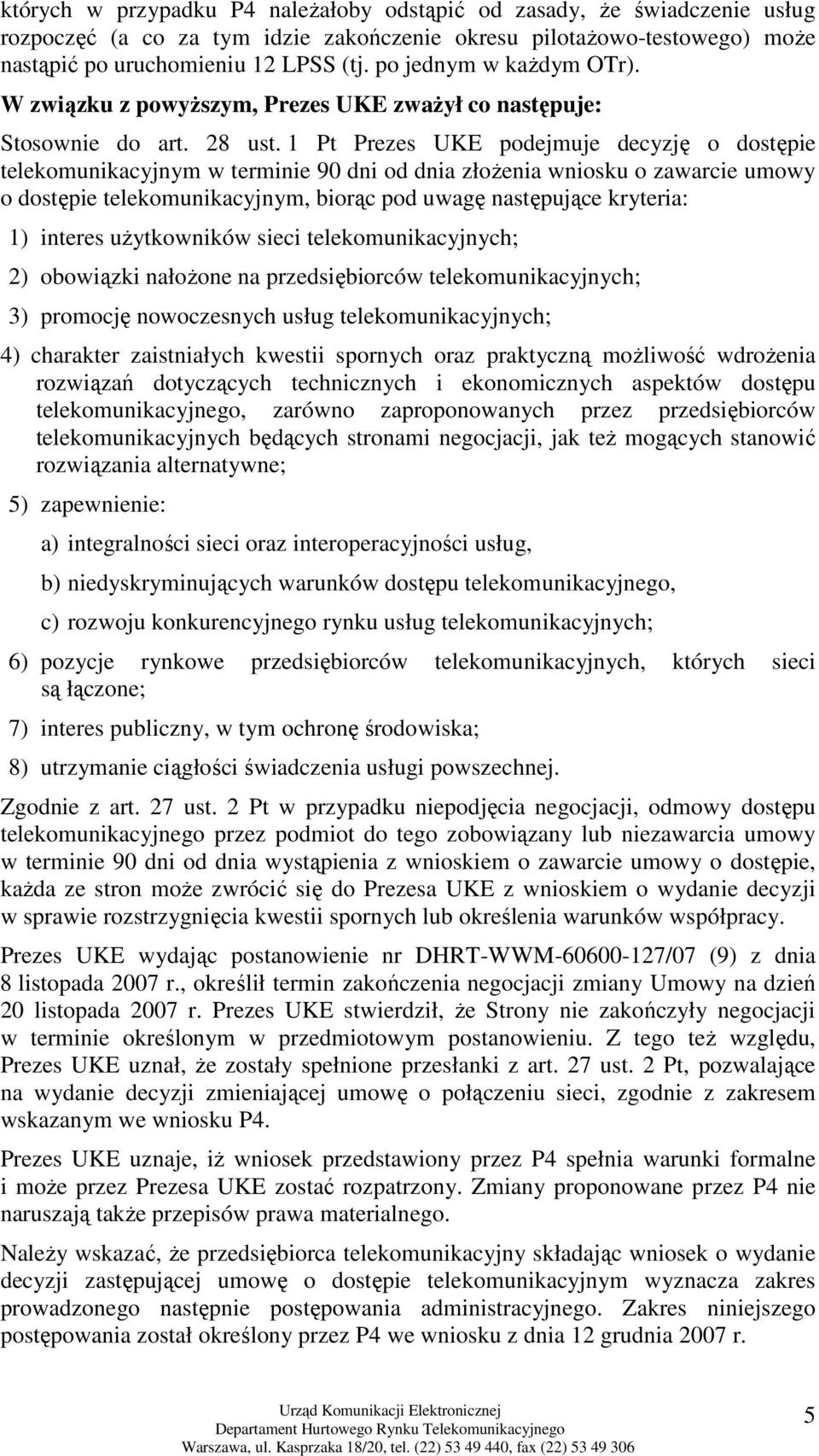 1 Pt Prezes UKE podejmuje decyzję o dostępie telekomunikacyjnym w terminie 90 dni od dnia złoŝenia wniosku o zawarcie umowy o dostępie telekomunikacyjnym, biorąc pod uwagę następujące kryteria: 1)