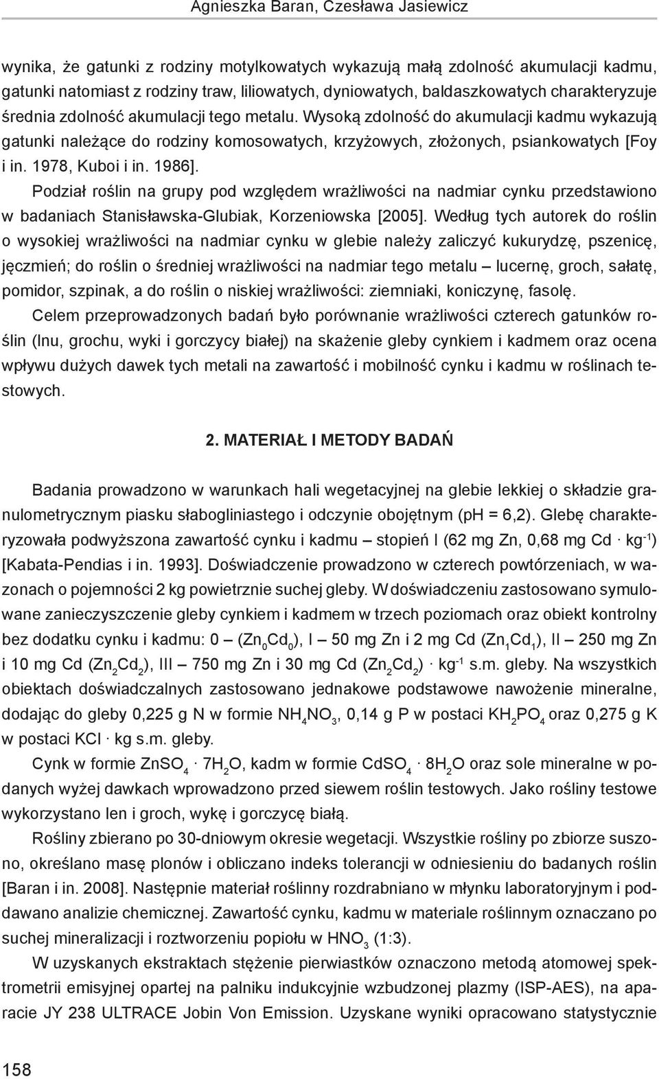 1978, Kuboi i in. 1986]. Podział roślin na grupy pod względem wrażliwości na nadmiar cynku przedstawiono w badaniach Stanisławska-Glubiak, Korzeniowska [2005].