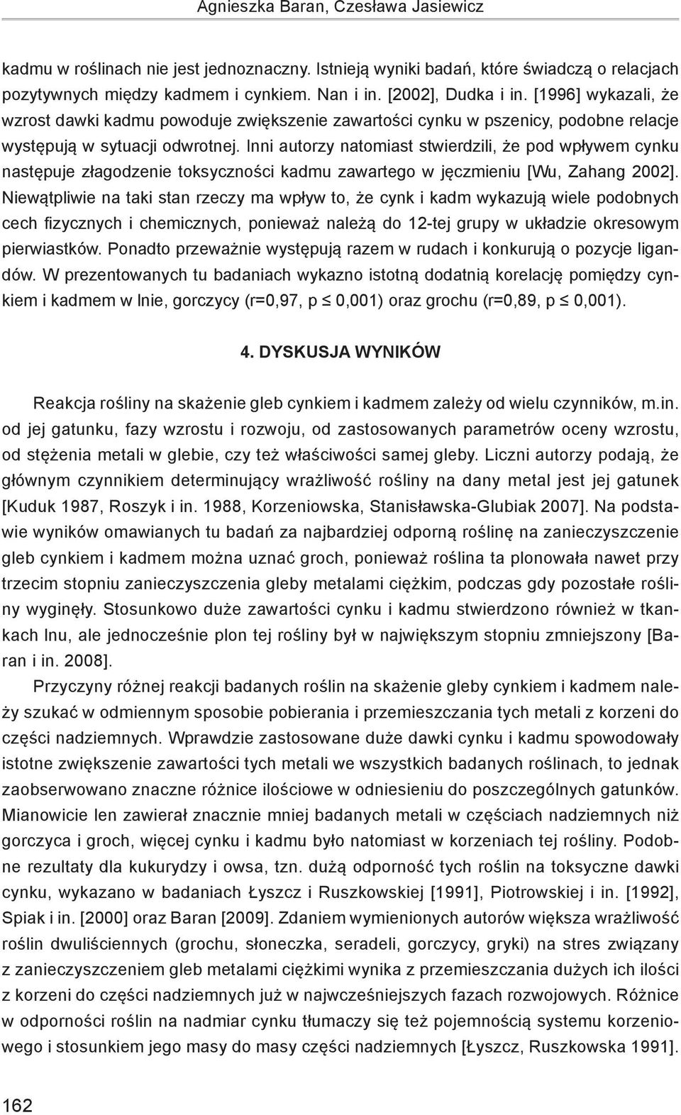 Inni autorzy natomiast stwierdzili, że pod wpływem cynku następuje złagodzenie toksyczności kadmu zawartego w jęczmieniu [Wu, Zahang 2002].