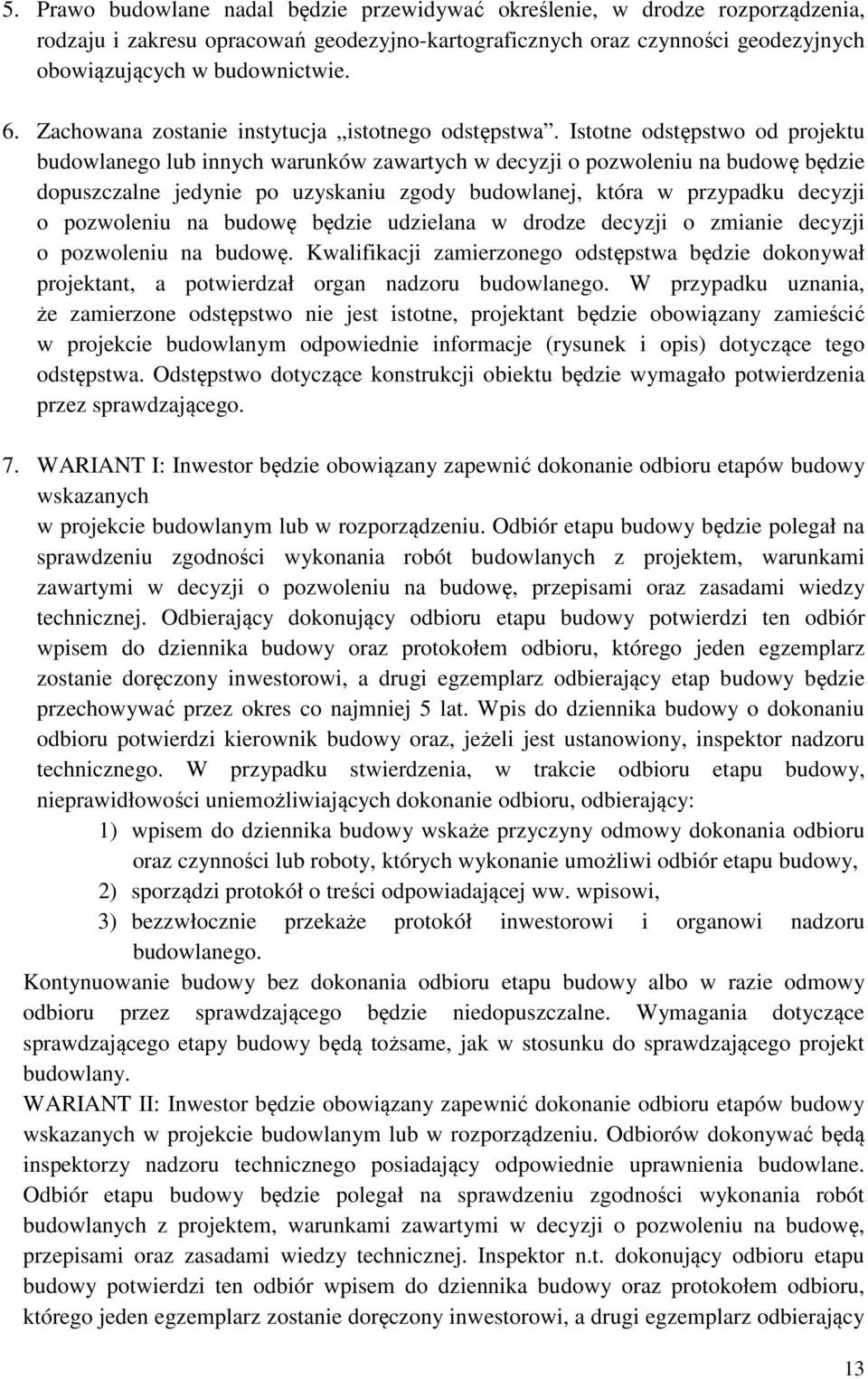 Istotne odstępstwo od projektu budowlanego lub innych warunków zawartych w decyzji o pozwoleniu na budowę będzie dopuszczalne jedynie po uzyskaniu zgody budowlanej, która w przypadku decyzji o