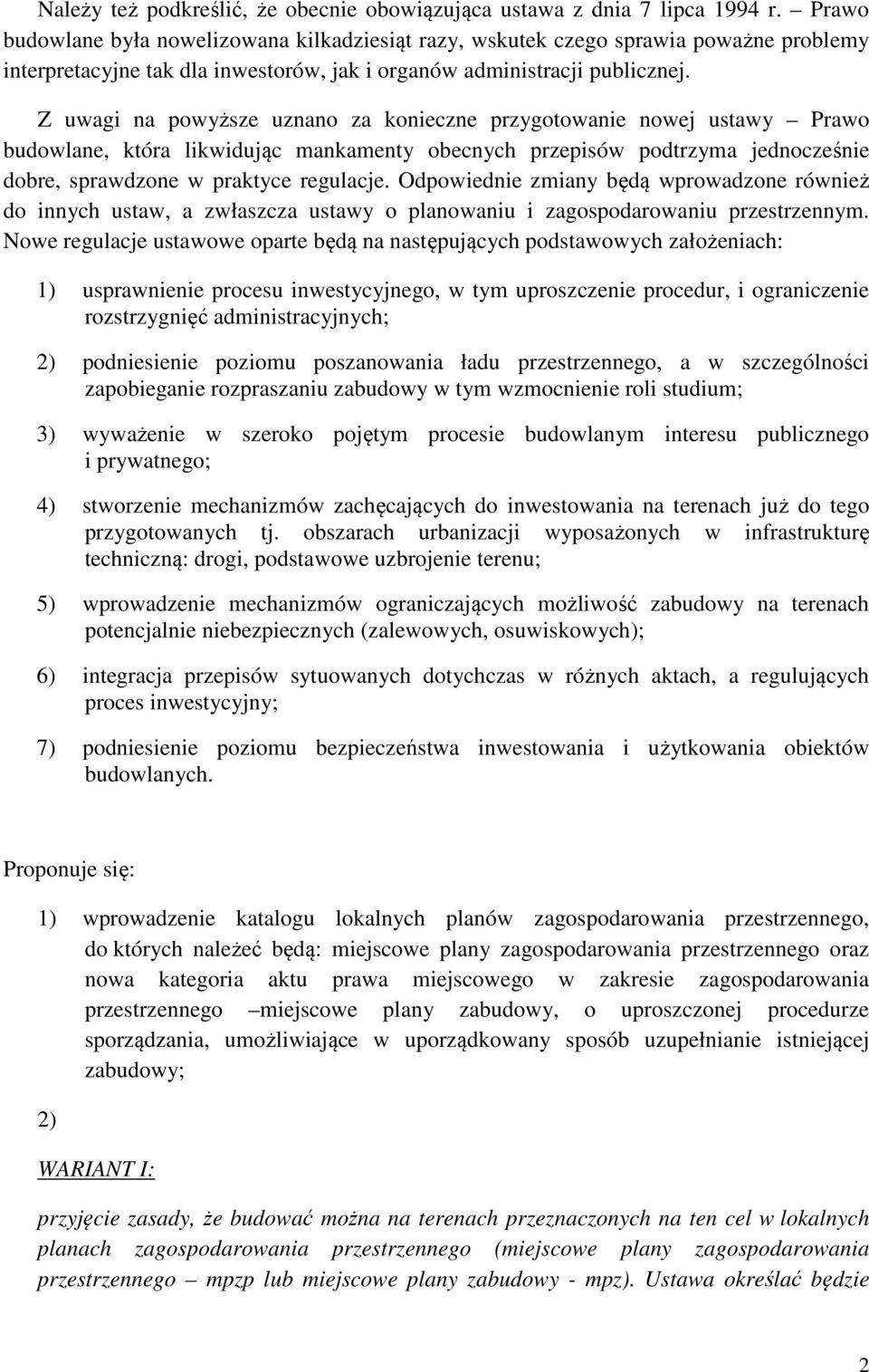 Z uwagi na powyższe uznano za konieczne przygotowanie nowej ustawy Prawo budowlane, która likwidując mankamenty obecnych przepisów podtrzyma jednocześnie dobre, sprawdzone w praktyce regulacje.