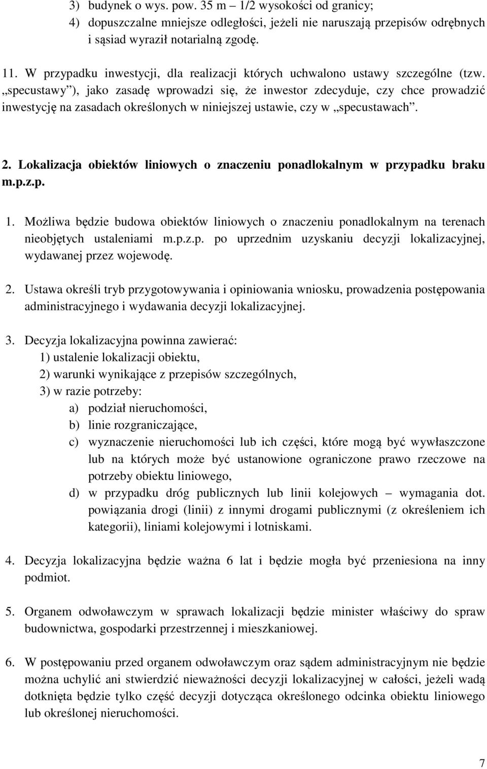 specustawy ), jako zasadę wprowadzi się, że inwestor zdecyduje, czy chce prowadzić inwestycję na zasadach określonych w niniejszej ustawie, czy w specustawach. 2.