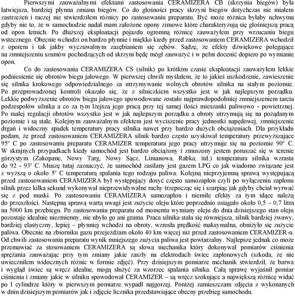 Być może różnica byłaby uchwytna gdyby nie to, że w samochodzie nadal mam założone opony zimowe które charakteryzują się głośniejszą pracą od opon letnich.