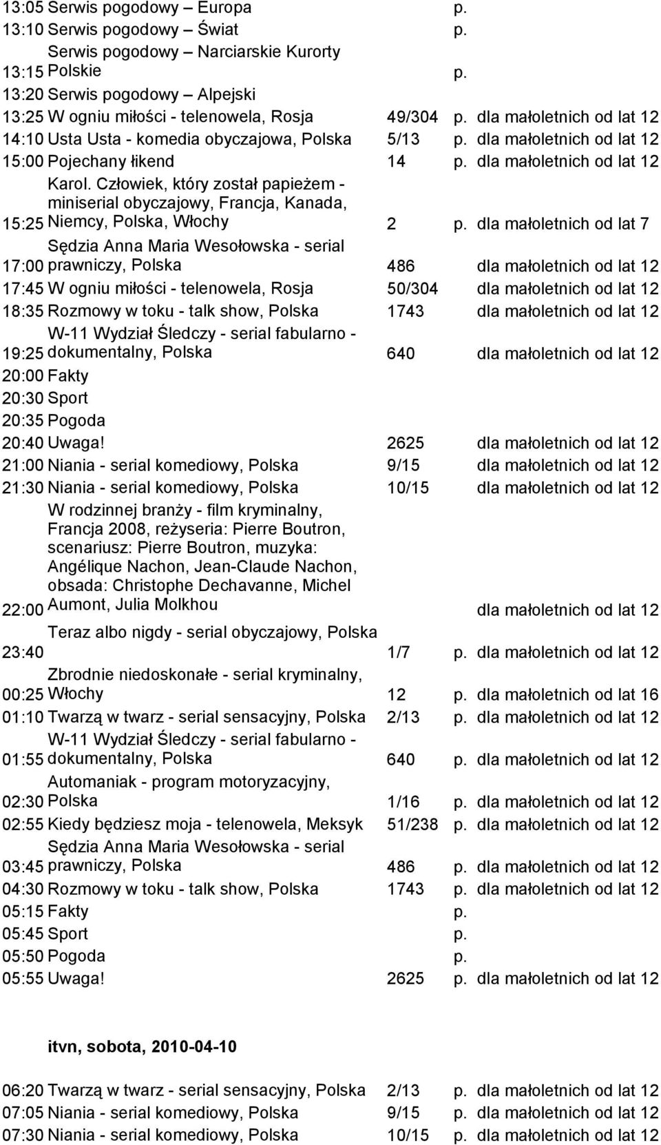 Człowiek, który został papieżem - miniserial obyczajowy, Francja, Kanada, 15:25 Niemcy, Polska, Włochy 2 dla małoletnich od lat 7 17:00 prawniczy, Polska 486 dla małoletnich od lat 12 17:45 W ogniu