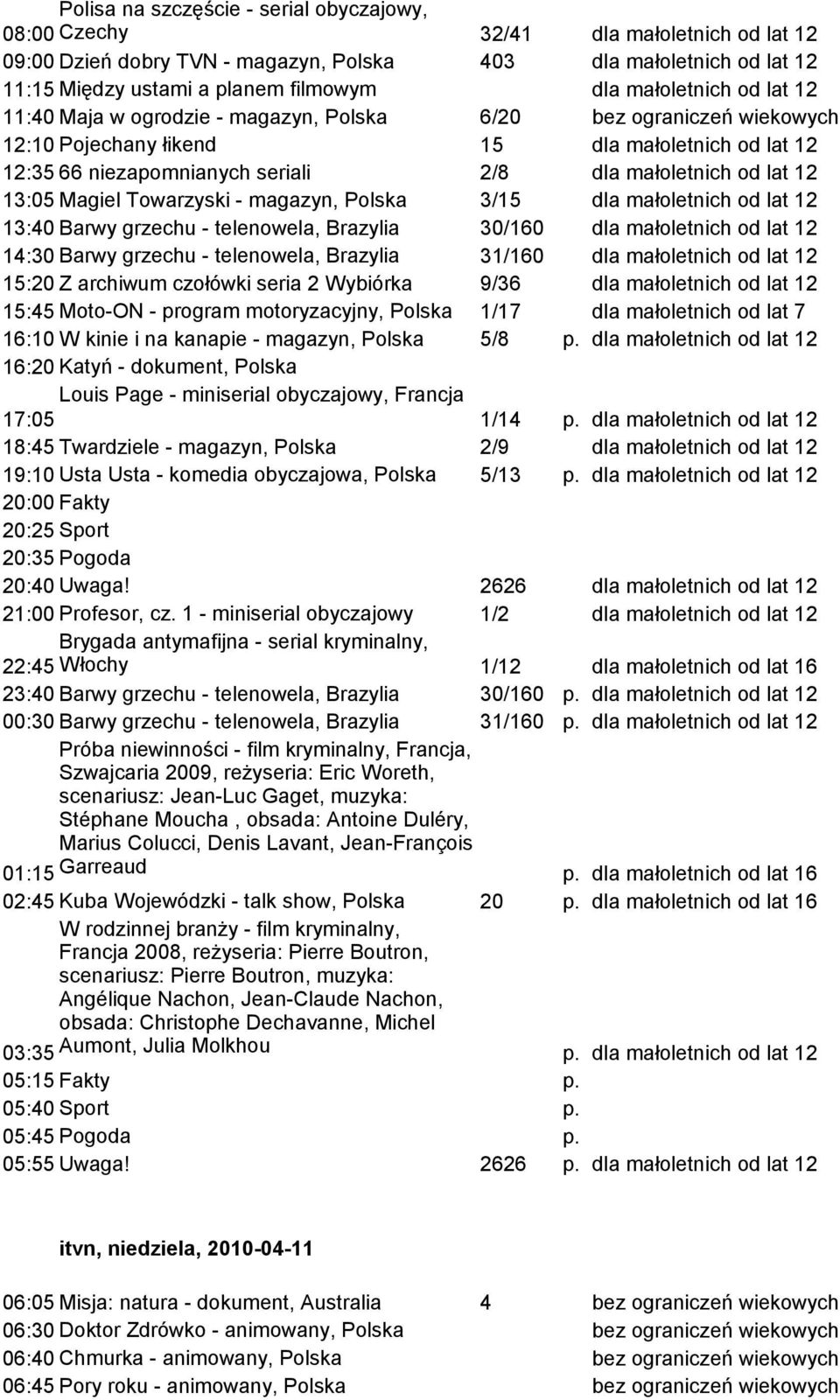 lat 12 13:05 Magiel Towarzyski - magazyn, Polska 3/15 dla małoletnich od lat 12 13:40 Barwy grzechu - telenowela, Brazylia 30/160 dla małoletnich od lat 12 14:30 Barwy grzechu - telenowela, Brazylia