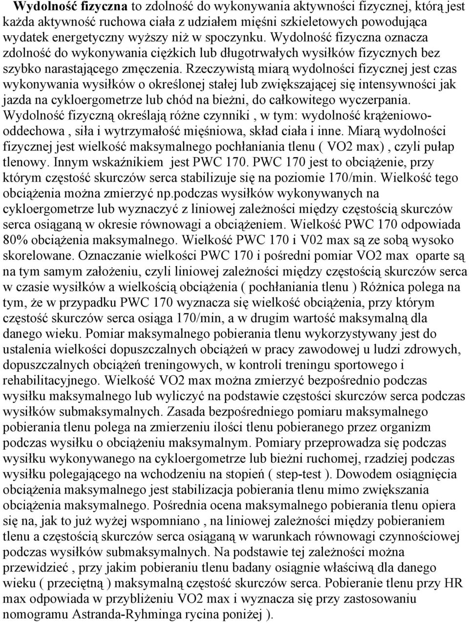 Rzeczywistą miarą wydolności fizycznej jest czas wykonywania wysiłków o określonej stałej lub zwiększającej się intensywności jak jazda na cykloergometrze lub chód na bieżni, do całkowitego