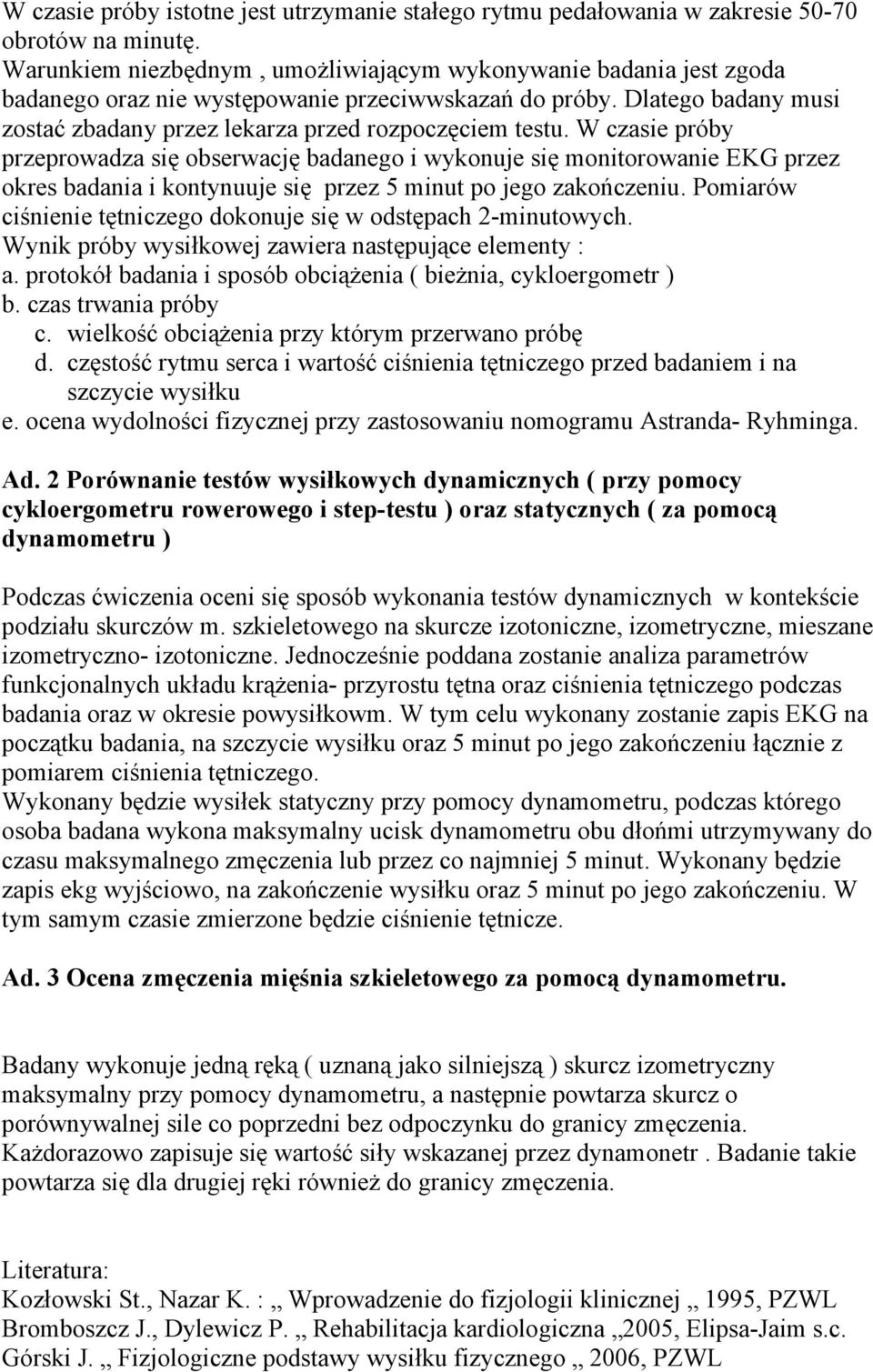 W czasie próby przeprowadza się obserwację badanego i wykonuje się monitorowanie EKG przez okres badania i kontynuuje się przez 5 minut po jego zakończeniu.