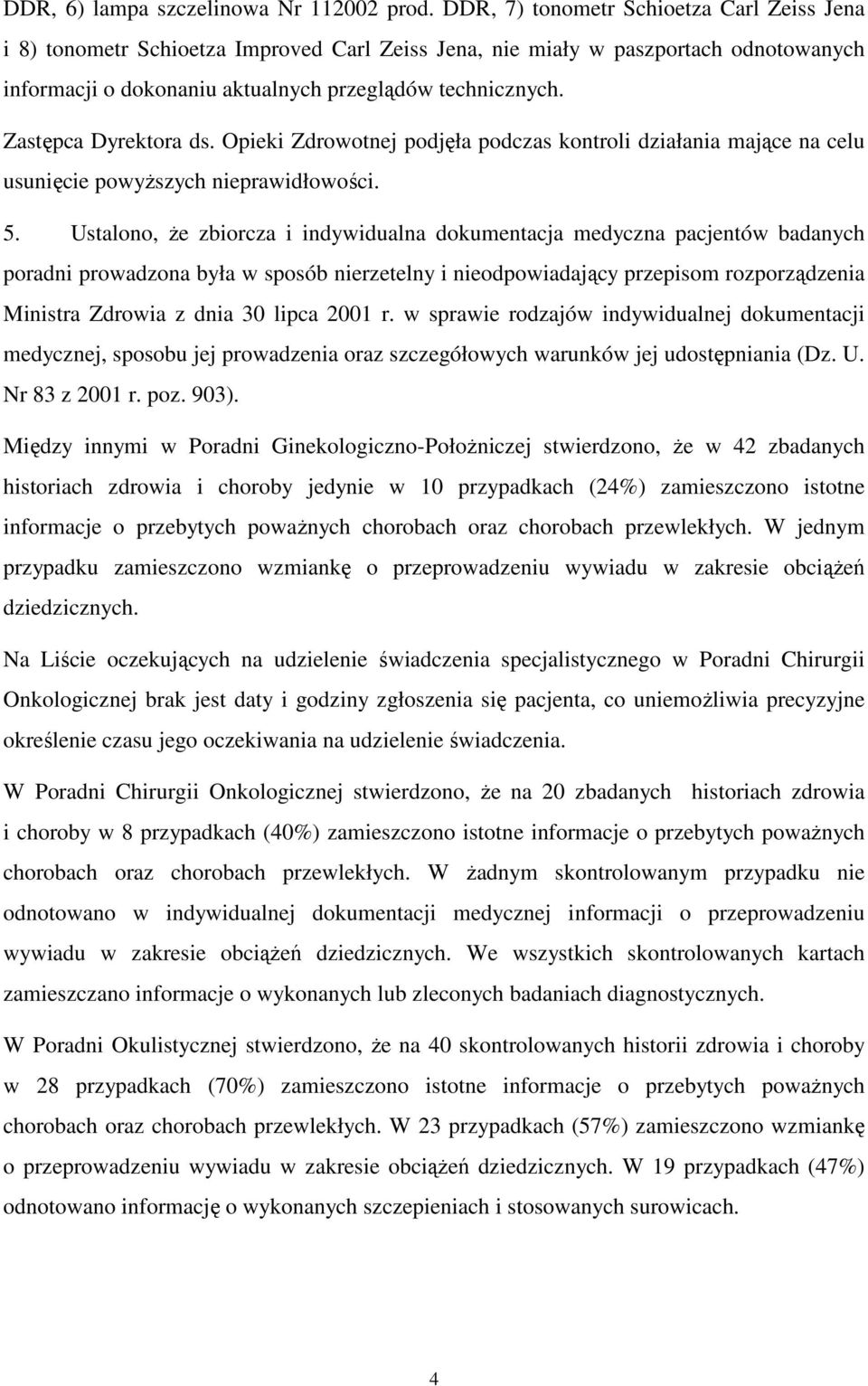 Zastępca Dyrektora ds. Opieki Zdrowotnej podjęła podczas kontroli działania mające na celu usunięcie powyŝszych nieprawidłowości. 5.