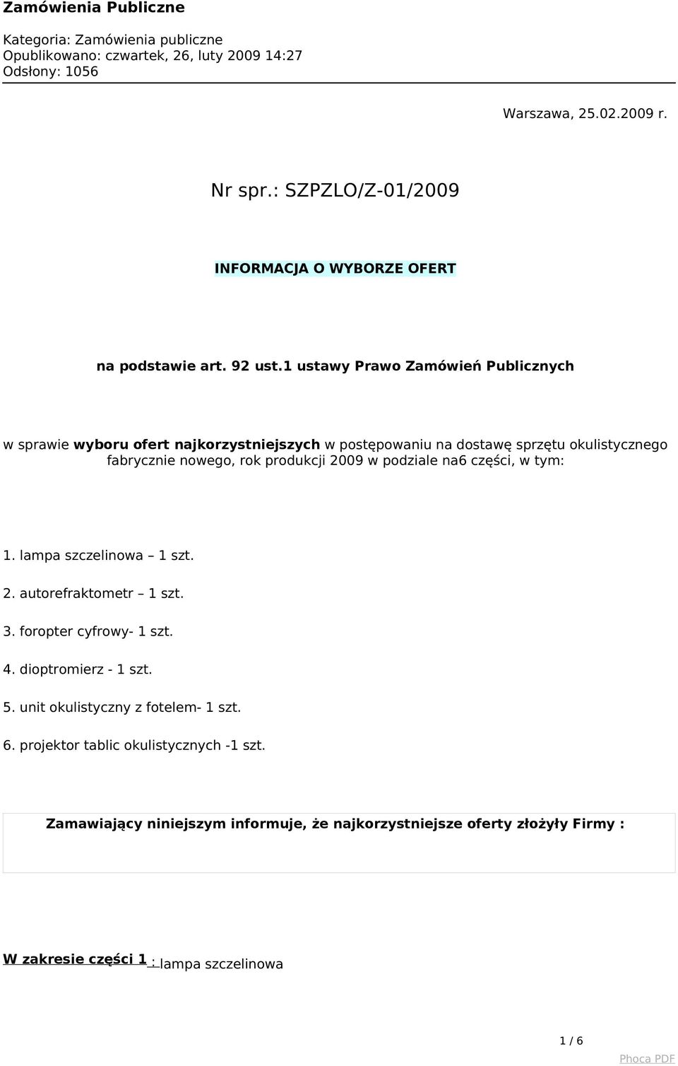 produkcji 2009 w podziale na6 części, w tym: 1. lampa szczelinowa 1 szt. 2. autorefraktometr 1 szt. 3. foropter cyfrowy- 1 szt. 4. dioptromierz - 1 szt.