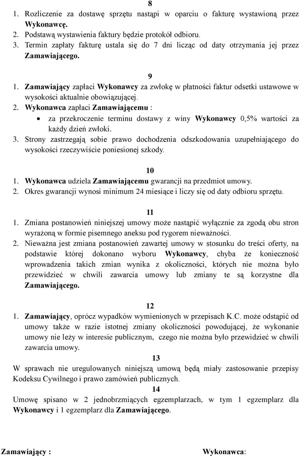 Zamawiający zapłaci Wykonawcy za zwłokę w płatności faktur odsetki ustawowe w wysokości aktualnie obowiązującej. 2.