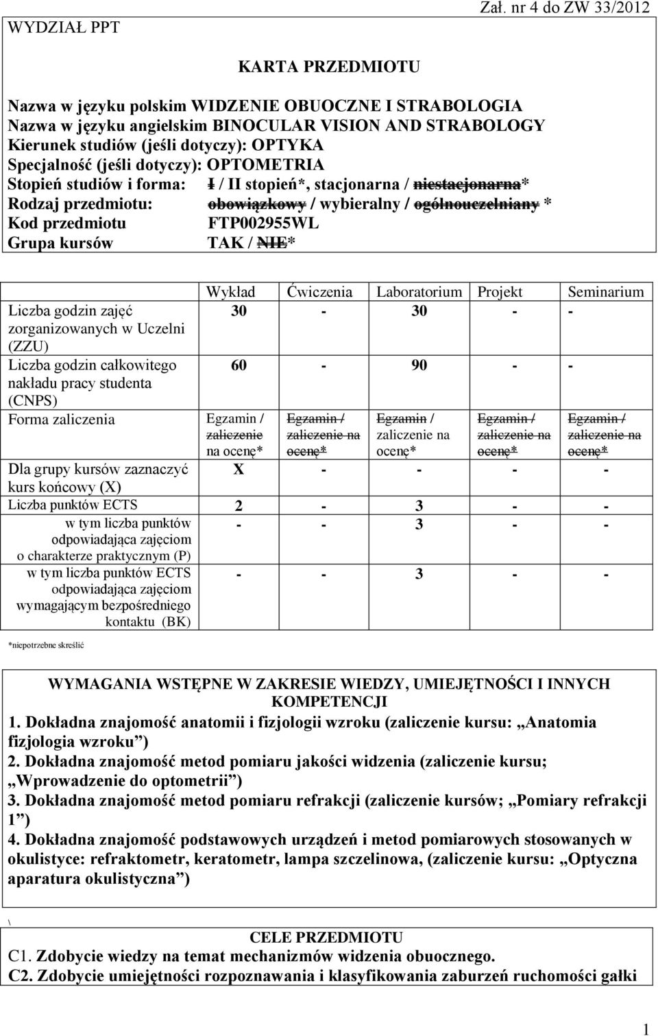 (jeśli dotyczy): OPTOMETRIA Stopień studiów i forma: I / II stopień*, stacjonarna / niestacjonarna* Rodzaj przedmiotu: obowiązkowy / wybieralny / ogólnouczelniany * Kod przedmiotu FTP002955WL Grupa