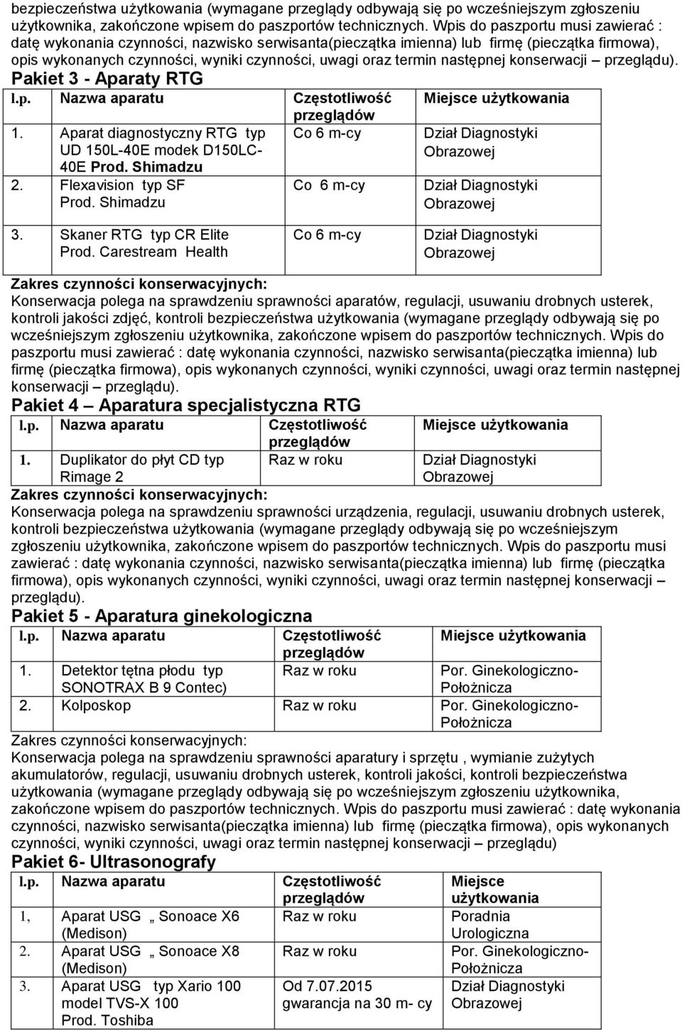 następnej Pakiet 3 - Aparaty RTG 1. Aparat diagnostyczny RTG typ UD 150L-40E modek D150LC- 40E Prod. Shimadzu 2. Flexavision typ SF Prod. Shimadzu Co 6 m-cy Co 6 m-cy 3. Skaner RTG typ CR Elite Prod.