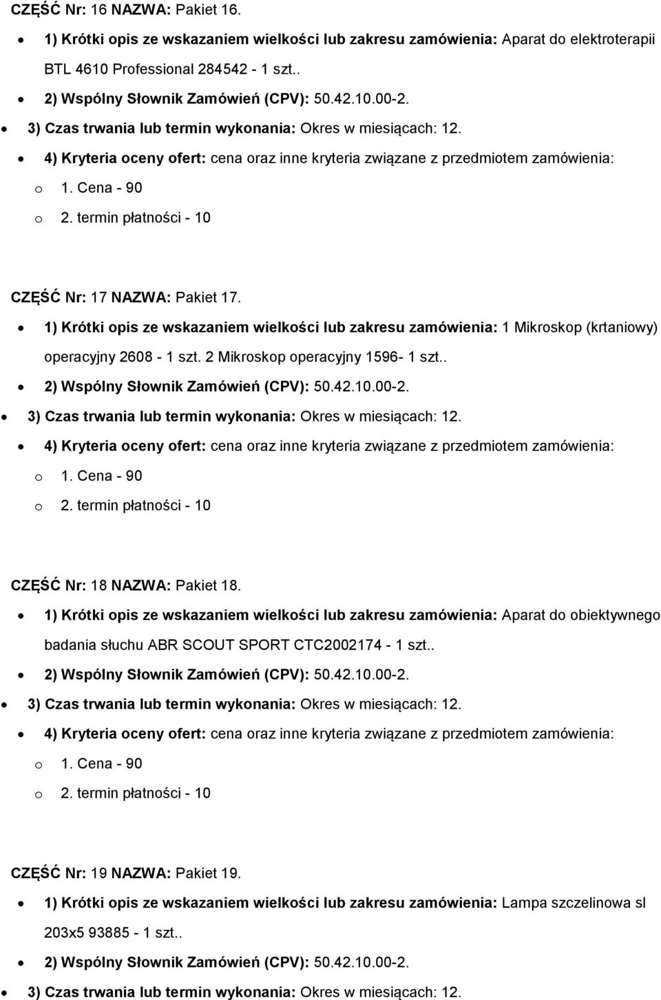 1) Krótki opis ze wskazaniem wielkości lub zakresu zamówienia: 1 Mikroskop (krtaniowy) operacyjny 2608-1 szt. 2 Mikroskop operacyjny 1596-1 szt.. 2) Wspólny Słownik Zamówień (CPV): 50.42.10.00-2.