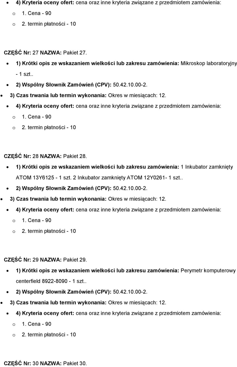 2 Inkubator zamknięty ATOM 12Y0261-1 szt.. 2) Wspólny Słownik Zamówień (CPV): 50.42.10.00-2. 3) Czas trwania lub termin wykonania: Okres w miesiącach: 12. CZĘŚĆ Nr: 29 NAZWA: Pakiet 29.