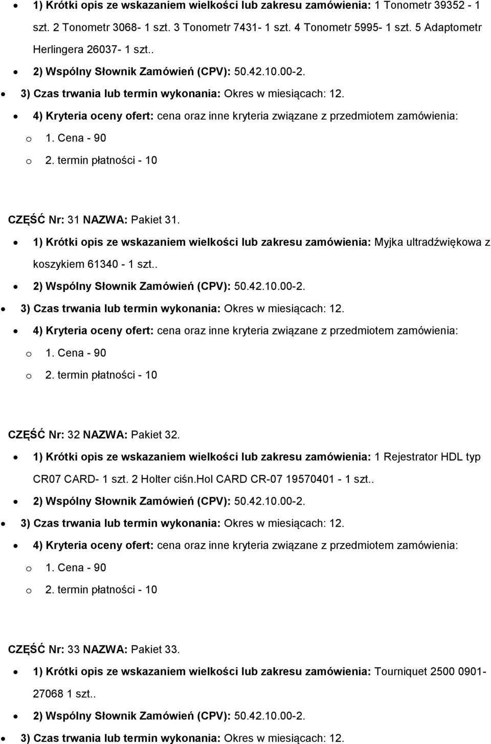 1) Krótki opis ze wskazaniem wielkości lub zakresu zamówienia: Myjka ultradźwiękowa z koszykiem 61340-1 szt.. 2) Wspólny Słownik Zamówień (CPV): 50.42.10.00-2.