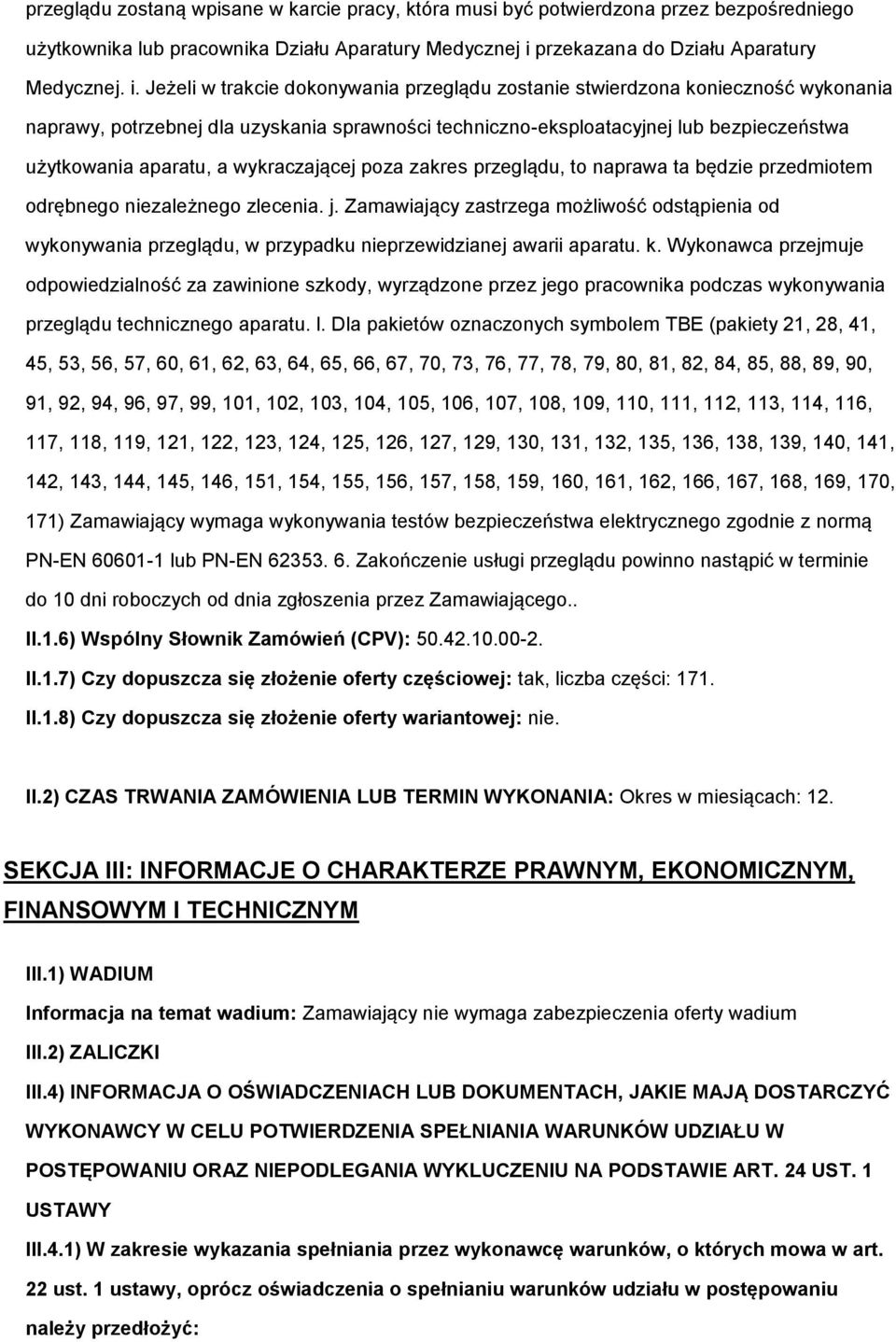 Jeżeli w trakcie dokonywania przeglądu zostanie stwierdzona konieczność wykonania naprawy, potrzebnej dla uzyskania sprawności techniczno-eksploatacyjnej lub bezpieczeństwa użytkowania aparatu, a