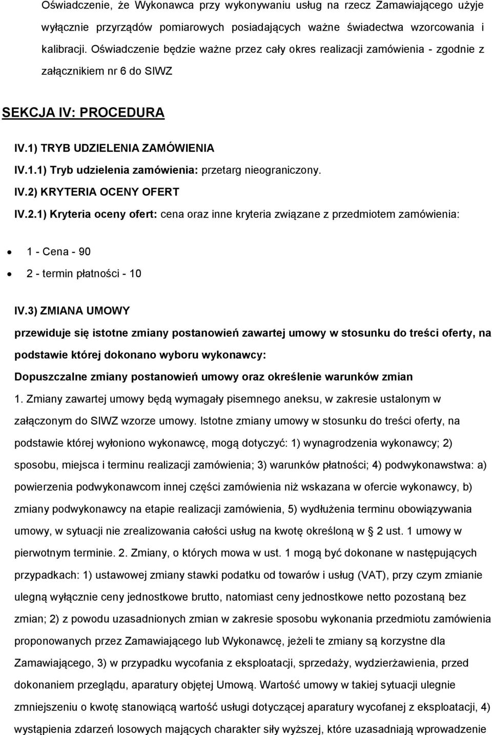 IV.2) KRYTERIA OCENY OFERT IV.2.1) Kryteria oceny ofert: cena oraz inne kryteria związane z przedmiotem zamówienia: 1 - Cena - 90 2 - termin płatności - 10 IV.