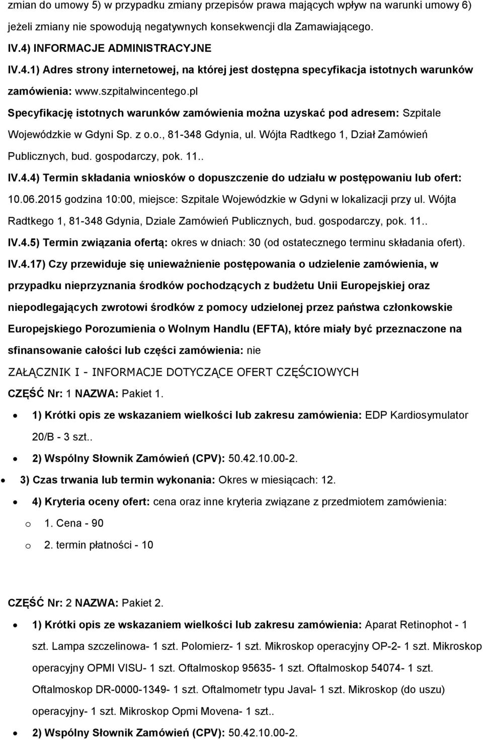 pl Specyfikację istotnych warunków zamówienia można uzyskać pod adresem: Szpitale Wojewódzkie w Gdyni Sp. z o.o., 81-348 Gdynia, ul. Wójta Radtkego 1, Dział Zamówień Publicznych, bud.