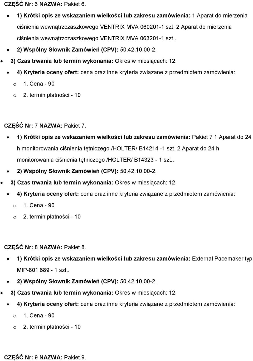 CZĘŚĆ Nr: 7 NAZWA: Pakiet 7. 1) Krótki opis ze wskazaniem wielkości lub zakresu zamówienia: Pakiet 7 1 Aparat do 24 h monitorowania ciśnienia tętniczego /HOLTER/ B14214-1 szt.