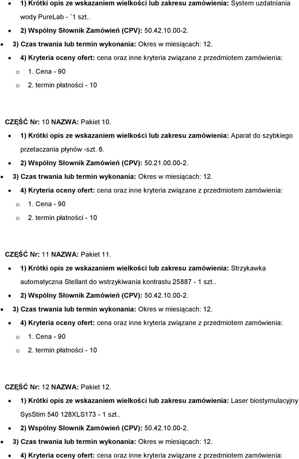 1) Krótki opis ze wskazaniem wielkości lub zakresu zamówienia: Aparat do szybkiego przetaczania płynów -szt. 6. 2) Wspólny Słownik Zamówień (CPV): 50.21.00.00-2.