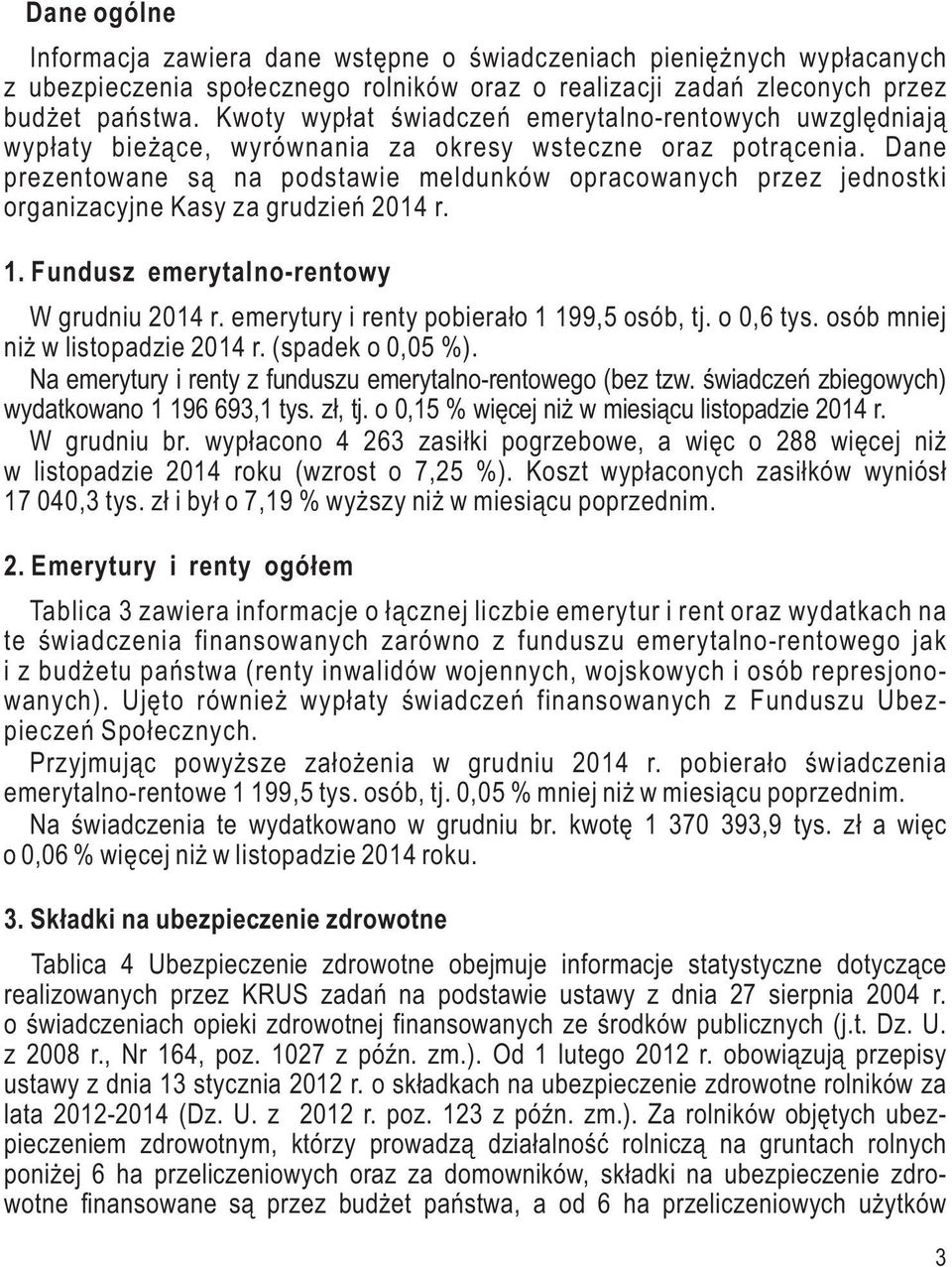 Dane prezentowane są na podstawie meldunków opracowanych przez jednostki organizacyjne Kasy za 2014 r. 1. Fundusz emerytalno-rentowy W grudniu 2014 r. emerytury i renty pobierało 1 199,5 osób, tj.