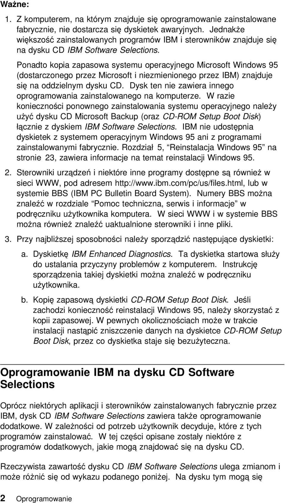 Ponadto kopia zapasowa systemu operacyjnego Microsoft Windows 95 (dostarczonego przez Microsoft i niezmienionego przez IBM) znajduje się na oddzielnym dysku CD.